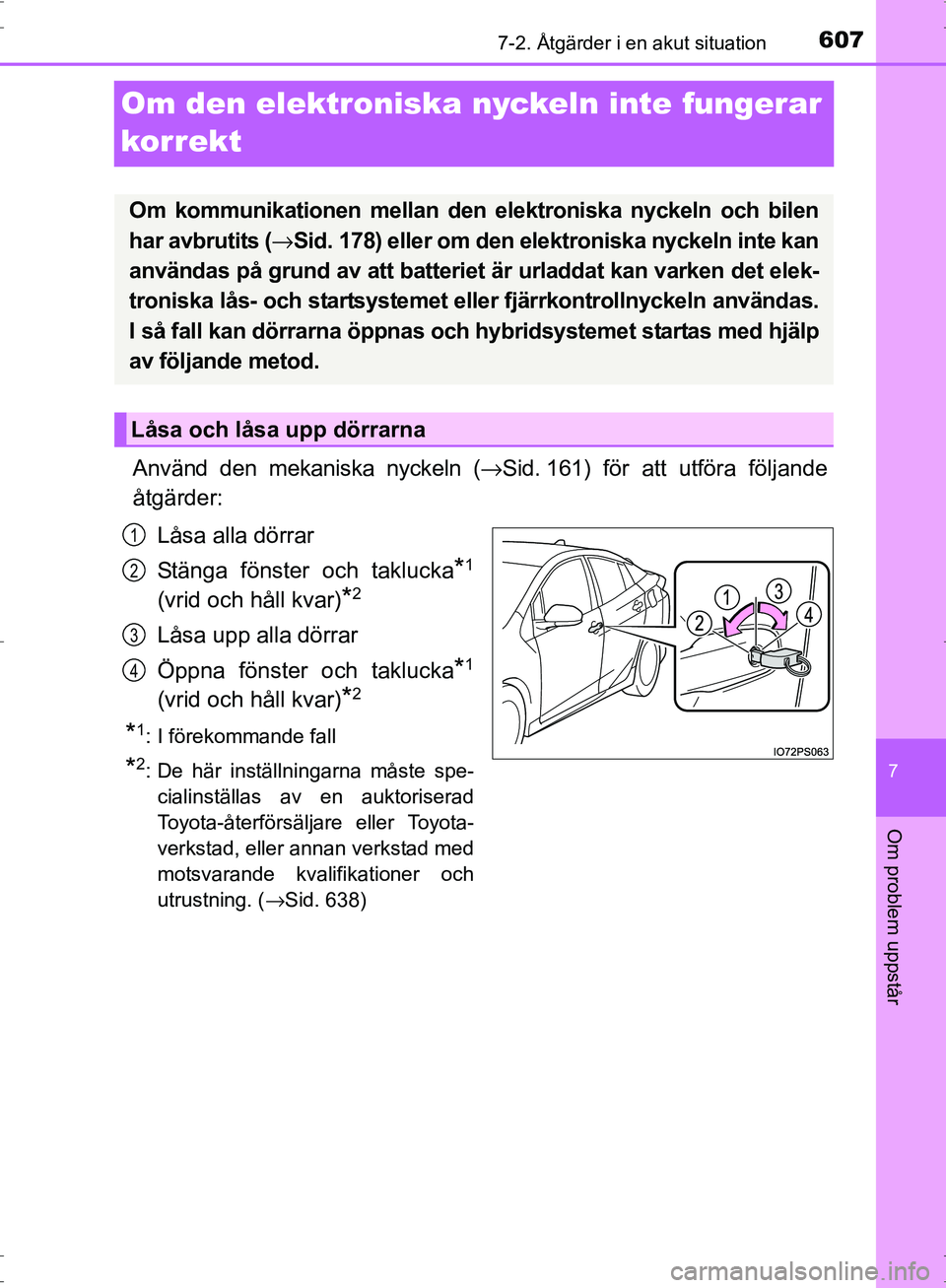 TOYOTA PRIUS 2017 Bruksanvisningar (in Swedish) 6077-2. Åtgärder i en akut situation
OM47B56SE
7
Om problem uppstår
Om den elektroniska nyckeln inte fungerar
korrekt
Använd den mekaniska nyckeln ( →Sid. 161) för att utföra följande
åtgä TOYOTA PRIUS 2017 Bruksanvisningar (in Swedish) 6077-2. Åtgärder i en akut situation
OM47B56SE
7
Om problem uppstår
Om den elektroniska nyckeln inte fungerar
korrekt
Använd den mekaniska nyckeln ( →Sid. 161) för att utföra följande
åtgä