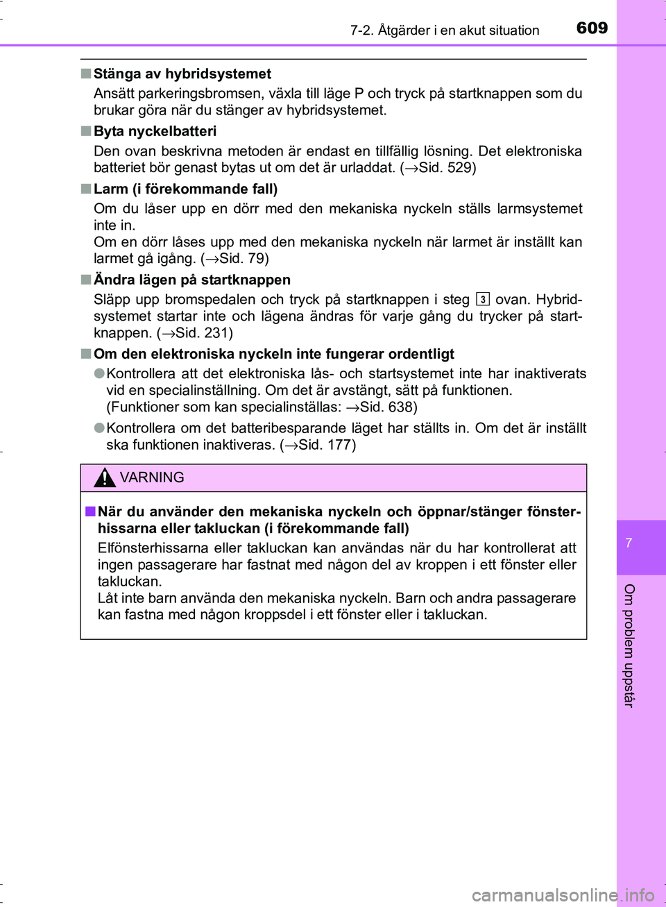 TOYOTA PRIUS 2017 Bruksanvisningar (in Swedish) 6097-2. Åtgärder i en akut situation
OM47B56SE
7
Om problem uppstår
■Stänga av hybridsystemet
Ansätt parkeringsbromsen, växla till läge P och tryck på startknappen som du
brukar göra när d TOYOTA PRIUS 2017 Bruksanvisningar (in Swedish) 6097-2. Åtgärder i en akut situation
OM47B56SE
7
Om problem uppstår
■Stänga av hybridsystemet
Ansätt parkeringsbromsen, växla till läge P och tryck på startknappen som du
brukar göra när d
