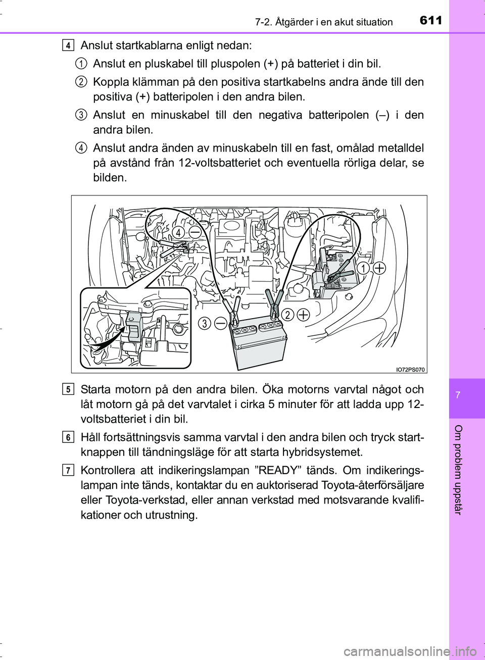 TOYOTA PRIUS 2017 Bruksanvisningar (in Swedish) 6117-2. Åtgärder i en akut situation
OM47B56SE
7
Om problem uppstår
Anslut startkablarna enligt nedan:Anslut en pluskabel till pluspolen (+) på batteriet i din bil.
Koppla klämman på den positiv TOYOTA PRIUS 2017 Bruksanvisningar (in Swedish) 6117-2. Åtgärder i en akut situation
OM47B56SE
7
Om problem uppstår
Anslut startkablarna enligt nedan:Anslut en pluskabel till pluspolen (+) på batteriet i din bil.
Koppla klämman på den positiv