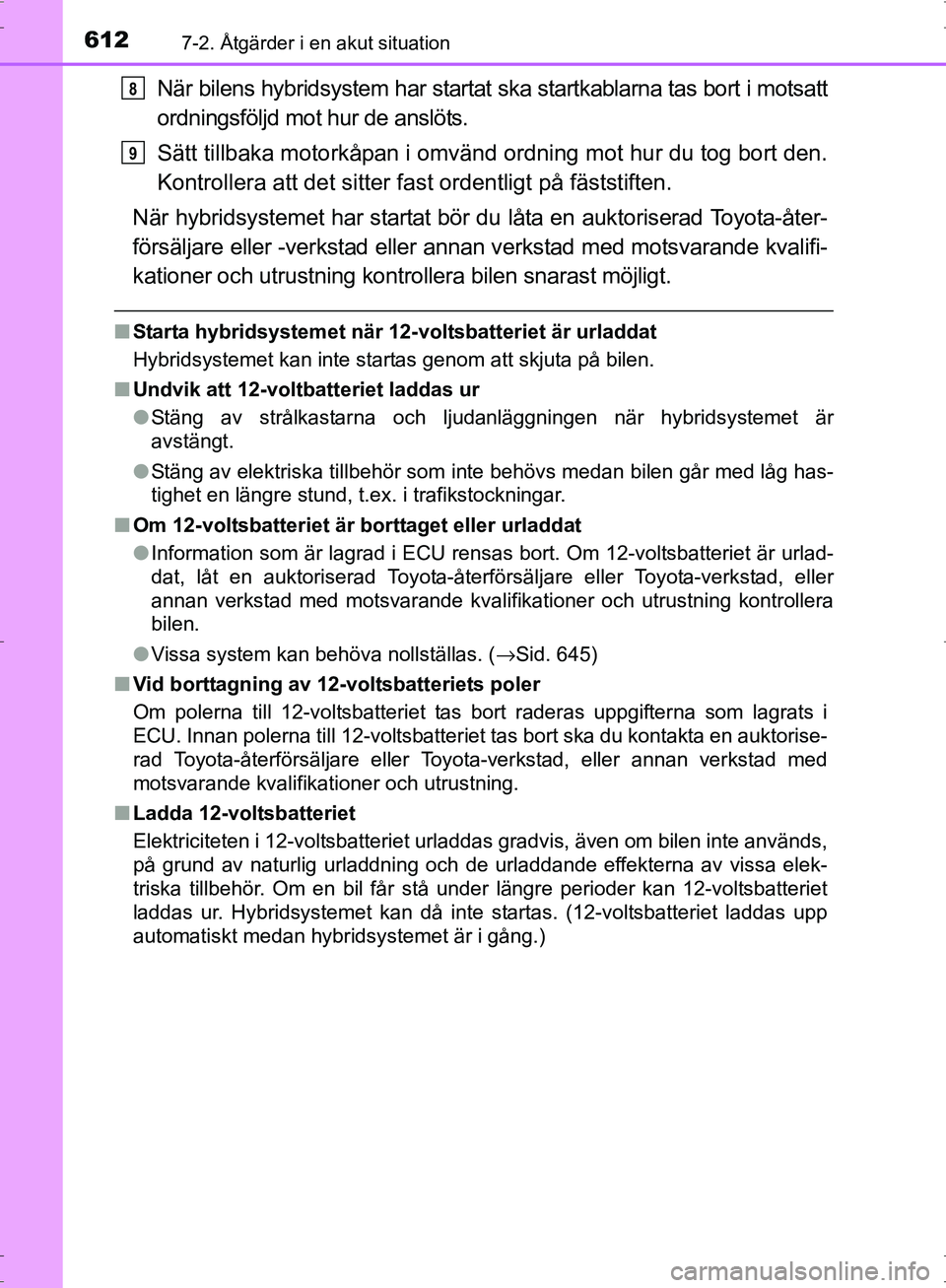 TOYOTA PRIUS 2017 Bruksanvisningar (in Swedish) 6127-2. Åtgärder i en akut situation
OM47B56SE
När bilens hybridsystem har startat ska startkablarna tas bort i motsatt
ordningsföljd mot hur de anslöts.
Sätt tillbaka motorkåpan i omvänd ordn TOYOTA PRIUS 2017 Bruksanvisningar (in Swedish) 6127-2. Åtgärder i en akut situation
OM47B56SE
När bilens hybridsystem har startat ska startkablarna tas bort i motsatt
ordningsföljd mot hur de anslöts.
Sätt tillbaka motorkåpan i omvänd ordn