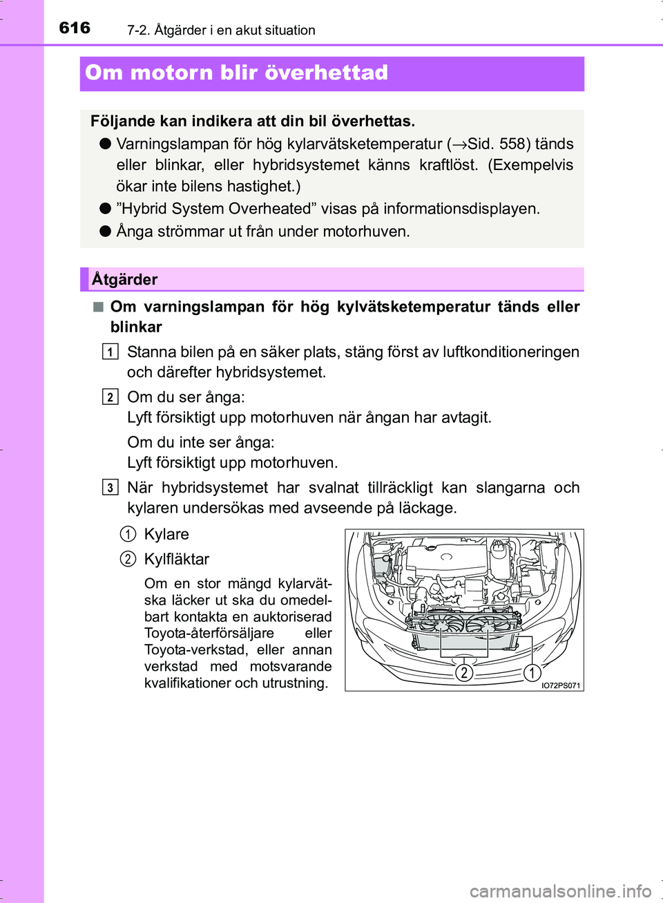 TOYOTA PRIUS 2017 Bruksanvisningar (in Swedish) 6167-2. Åtgärder i en akut situation
OM47B56SE
Om motorn blir överhettad
■Om varningslampan för hög kylvätsketemperatur tänds eller
blinkar
Stanna bilen på en säker plats, stäng först av TOYOTA PRIUS 2017 Bruksanvisningar (in Swedish) 6167-2. Åtgärder i en akut situation
OM47B56SE
Om motorn blir överhettad
■Om varningslampan för hög kylvätsketemperatur tänds eller
blinkar
Stanna bilen på en säker plats, stäng först av