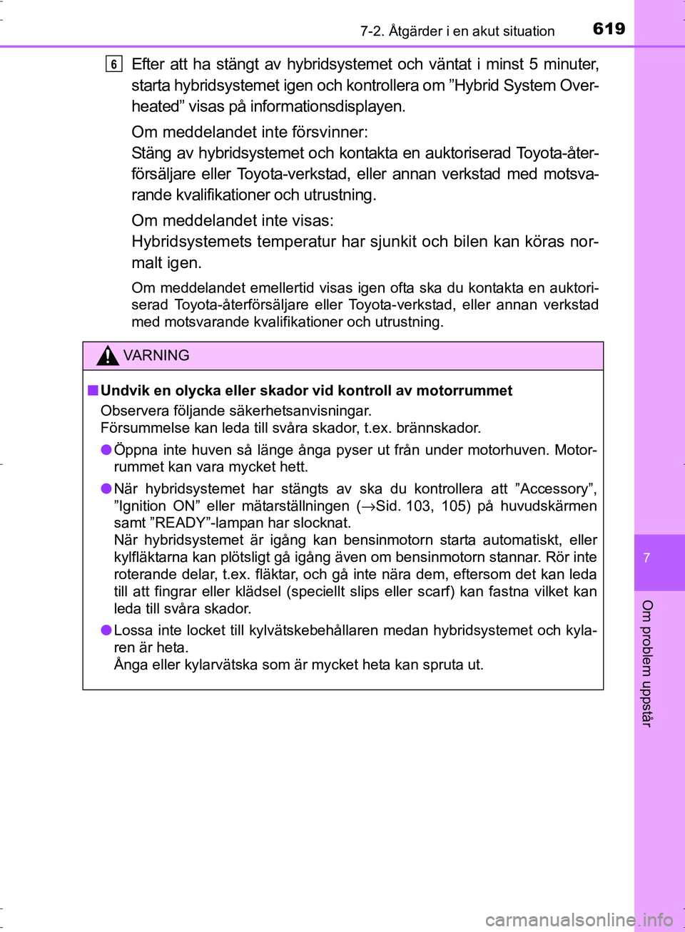 TOYOTA PRIUS 2017 Bruksanvisningar (in Swedish) 6197-2. Åtgärder i en akut situation
OM47B56SE
7
Om problem uppstår
Efter att ha stängt av hybridsystemet och väntat i minst 5 minuter,
starta hybridsystemet igen och kontrollera om ”Hybrid Sys TOYOTA PRIUS 2017 Bruksanvisningar (in Swedish) 6197-2. Åtgärder i en akut situation
OM47B56SE
7
Om problem uppstår
Efter att ha stängt av hybridsystemet och väntat i minst 5 minuter,
starta hybridsystemet igen och kontrollera om ”Hybrid Sys