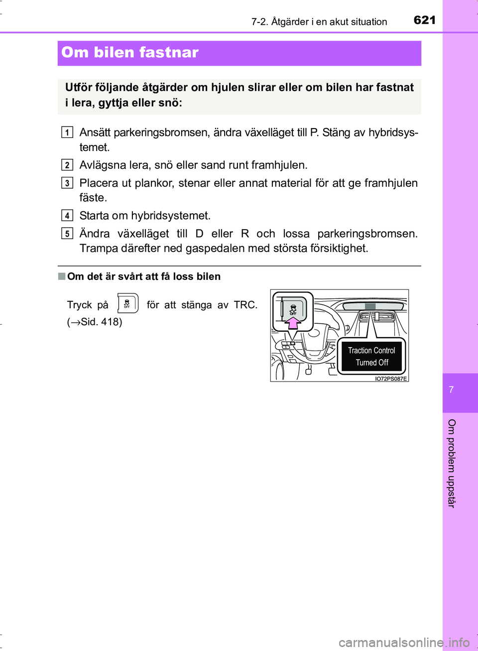 TOYOTA PRIUS 2017  Bruksanvisningar (in Swedish) 6217-2. Åtgärder i en akut situation
OM47B56SE
7
Om problem uppstår
Om bilen fastnar
Ansätt parkeringsbromsen, ändra växelläget till P. Stäng av hybridsys-
temet.
Avlägsna lera, snö eller sa