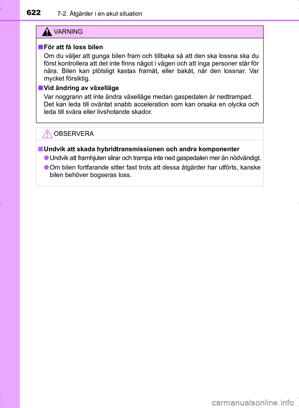 TOYOTA PRIUS 2017  Bruksanvisningar (in Swedish) 6227-2. Åtgärder i en akut situation
OM47B56SE
VA R N I N G
■För att få loss bilen
Om du väljer att gunga bilen fram och tillbaka så att den ska lossna ska du
först kontrollera att det inte f