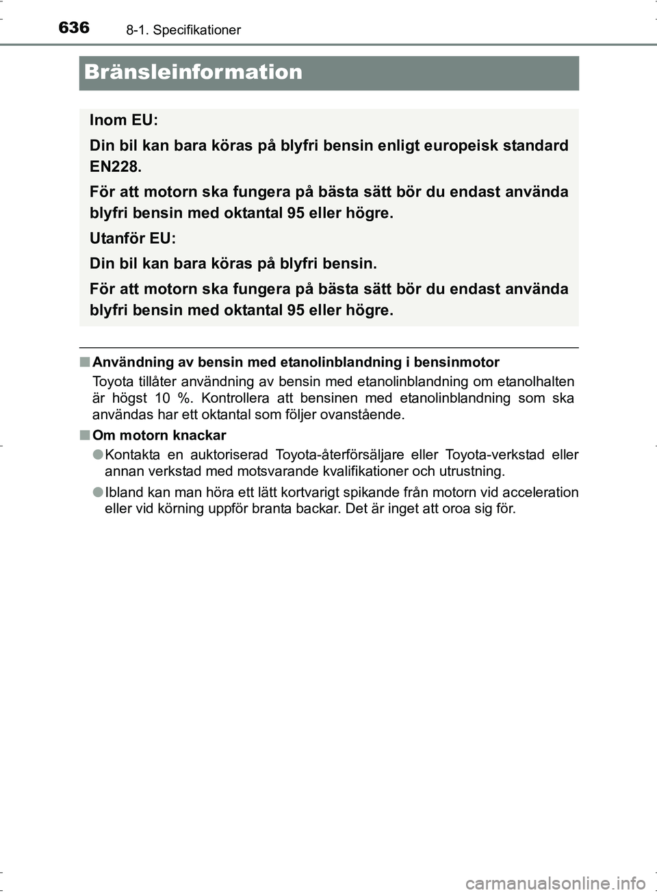 TOYOTA PRIUS 2017  Bruksanvisningar (in Swedish) 6368-1. Specifikationer
OM47B56SE
Bränsleinformation
■Användning av bensin med etanolinblandning i bensinmotor
Toyota tillåter användning av bensin med etanolinblandning om etanolhalten
är hög