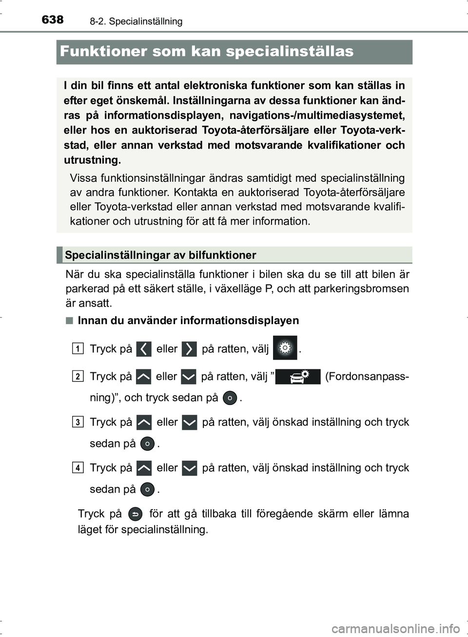TOYOTA PRIUS 2017  Bruksanvisningar (in Swedish) 6388-2. Specialinställning
OM47B56SE
Funktioner som kan specialinställas
När du ska specialinställa funktioner i bilen ska du se till att bilen är
parkerad på ett säkert ställe, i växelläge 