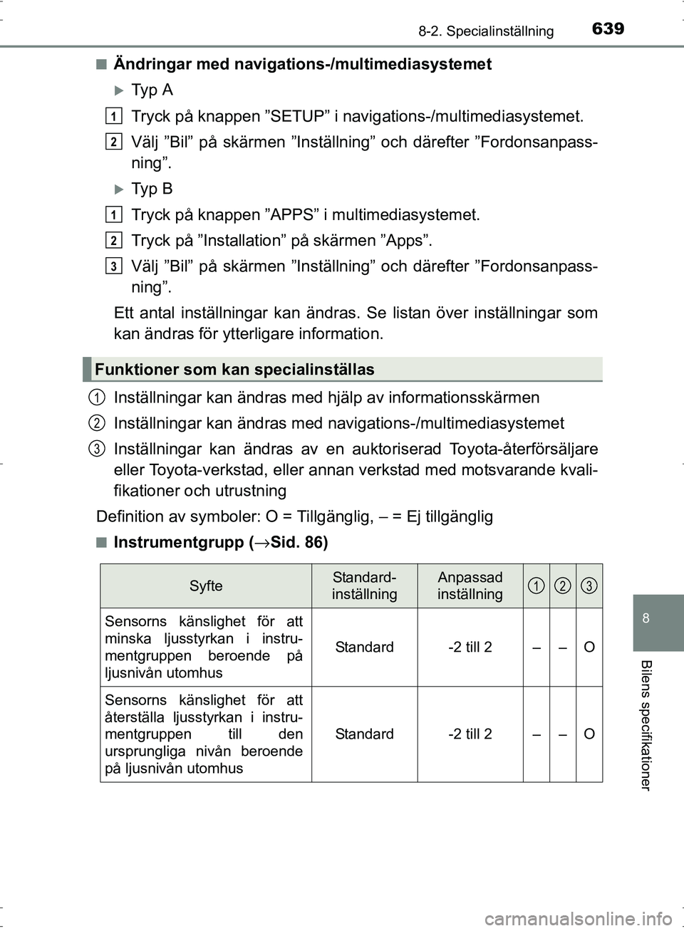 TOYOTA PRIUS 2017  Bruksanvisningar (in Swedish) 6398-2. Specialinställning
OM47B56SE
8
Bilens specifikationer
■Ändringar med navigations-/multimediasystemet
�XTy p  A
Tryck på knappen ”SETUP” i navi gations-/multimediasystemet.
Välj ”Bi