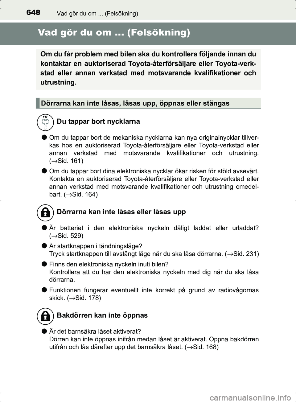 TOYOTA PRIUS 2017 Bruksanvisningar (in Swedish) 648Vad gör du om ... (Felsökning)
OM47B56SE
Vad gör du om ... (Felsökning)
●Om du tappar bort de mekaniska nycklarna kan nya originalnycklar tillver-
kas hos en auktoriserad Toyota-återförsäl TOYOTA PRIUS 2017 Bruksanvisningar (in Swedish) 648Vad gör du om ... (Felsökning)
OM47B56SE
Vad gör du om ... (Felsökning)
●Om du tappar bort de mekaniska nycklarna kan nya originalnycklar tillver-
kas hos en auktoriserad Toyota-återförsäl