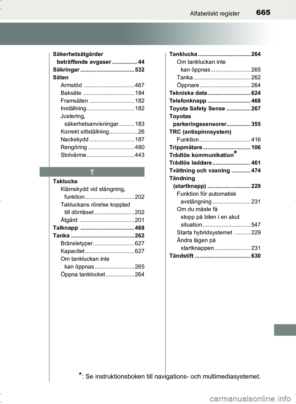 TOYOTA PRIUS 2017 Bruksanvisningar (in Swedish) 665Alfabetiskt register
OM47B56SE
Säkerhetsåtgärder beträffande avgaser ................ 44
Säkringar .................................. 532
Säten Armstöd ................................ 467
B TOYOTA PRIUS 2017 Bruksanvisningar (in Swedish) 665Alfabetiskt register
OM47B56SE
Säkerhetsåtgärder beträffande avgaser ................ 44
Säkringar .................................. 532
Säten Armstöd ................................ 467
B