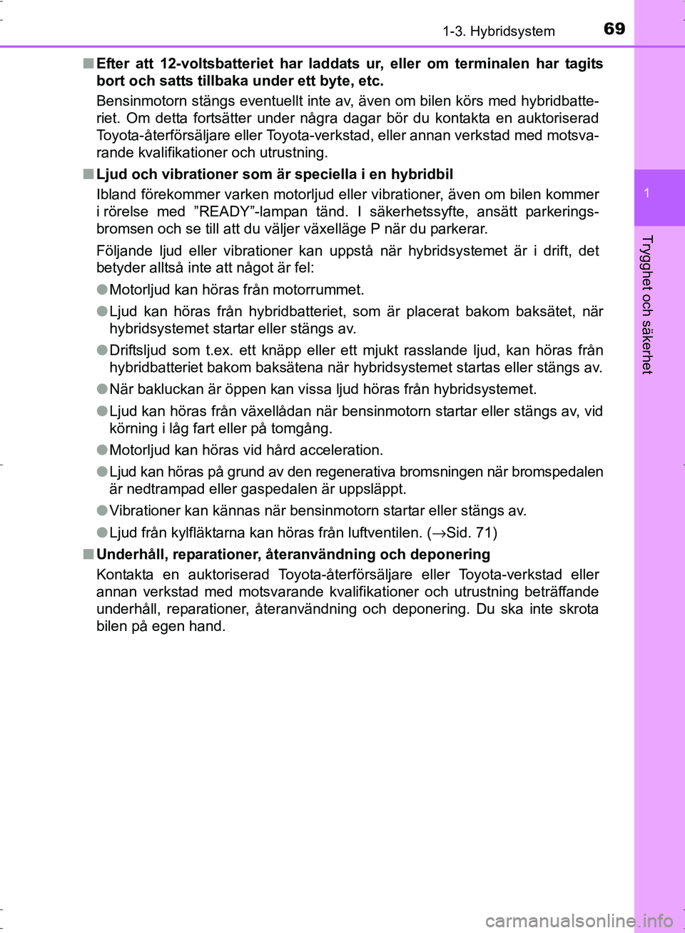 TOYOTA PRIUS 2017 Bruksanvisningar (in Swedish) 691-3. Hybridsystem
1
OM47B56SE
Trygghet och säkerhet
■Efter att 12-voltsbatteriet har laddats ur, eller om terminalen har tagits
bort och satts tillbaka under ett byte, etc.
Bensinmotorn stängs e TOYOTA PRIUS 2017 Bruksanvisningar (in Swedish) 691-3. Hybridsystem
1
OM47B56SE
Trygghet och säkerhet
■Efter att 12-voltsbatteriet har laddats ur, eller om terminalen har tagits
bort och satts tillbaka under ett byte, etc.
Bensinmotorn stängs e