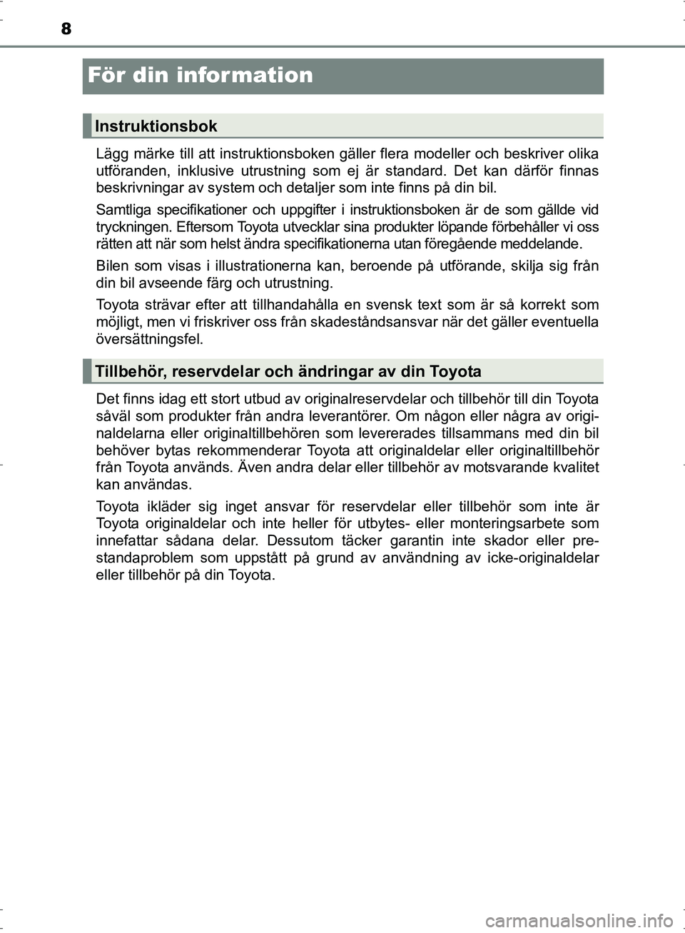 TOYOTA PRIUS 2017 Bruksanvisningar (in Swedish) 8
OM47B56SE
För din information
Lägg märke till att instruktionsboken gäller flera modeller och beskriver olika
utföranden, inklusive utrustning som ej är standard. Det kan därför finnas
beskr TOYOTA PRIUS 2017 Bruksanvisningar (in Swedish) 8
OM47B56SE
För din information
Lägg märke till att instruktionsboken gäller flera modeller och beskriver olika
utföranden, inklusive utrustning som ej är standard. Det kan därför finnas
beskr