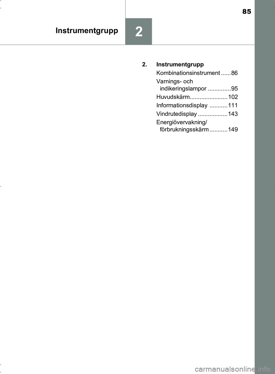 TOYOTA PRIUS 2017  Bruksanvisningar (in Swedish) 85
2Instrumentgrupp
OM47B56SE2. Instrumentgrupp
Kombinationsinstrument ......86
Varnings- och indikeringslampor .............. 95
Huvudskärm....................... 102
Informationsdisplay ...........
