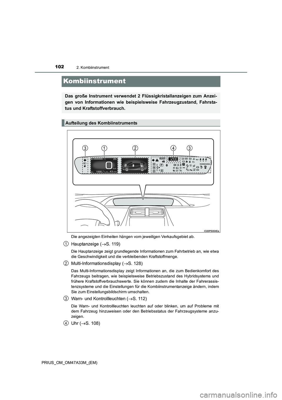 TOYOTA PRIUS 2016  Betriebsanleitungen (in German) 1022. Kombiinstrument
PRIUS_OM_OM47A33M_(EM)
Kombiinstrument
Die angezeigten Einheiten hängen vom jeweiligen Verkaufsgebiet ab.
Hauptanzeige (→S. 119)
Die Hauptanzeige zeigt grundlegende Informatio