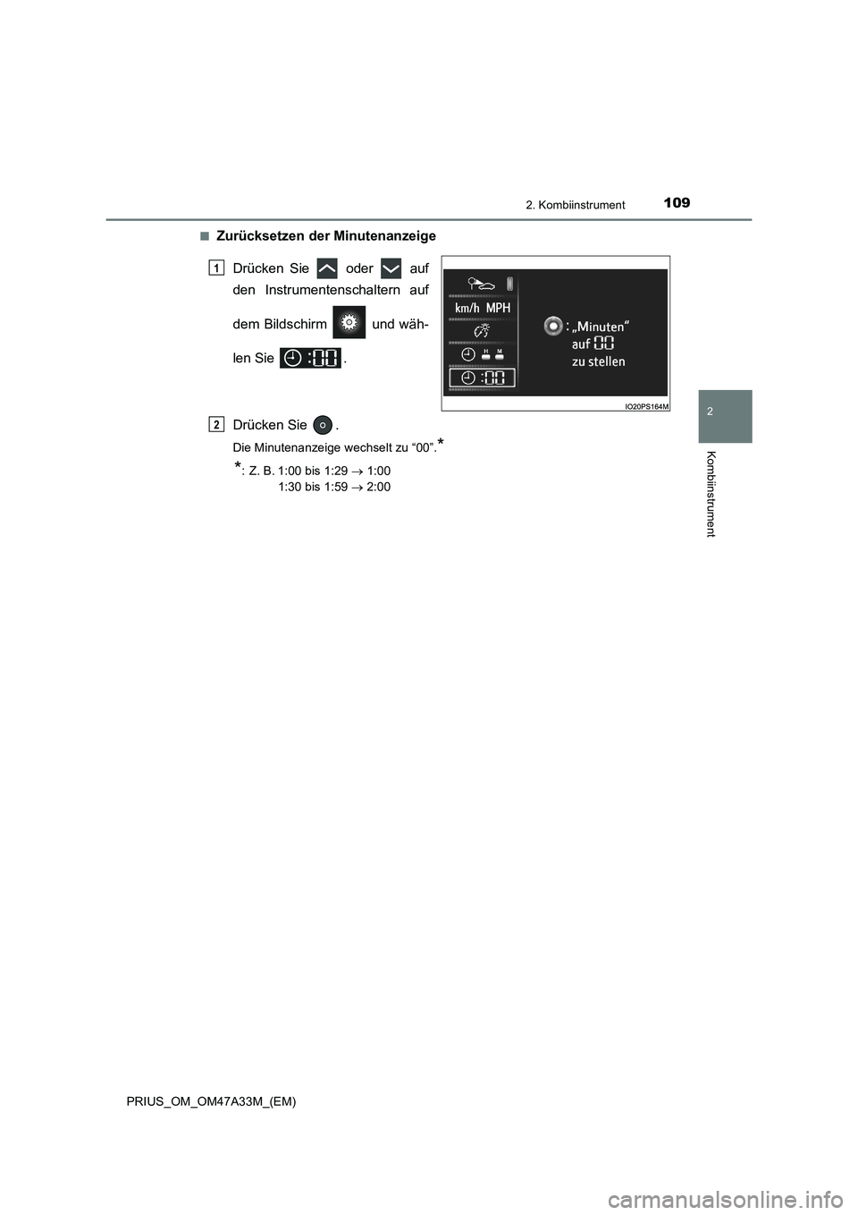 TOYOTA PRIUS 2016  Betriebsanleitungen (in German) 1092. Kombiinstrument
2
Kombiinstrument
PRIUS_OM_OM47A33M_(EM)■
Zurücksetzen der Minutenanzeige
Drücken Sie   oder   auf
den Instrumentenschaltern auf
dem Bildschirm   und wäh-
len Sie  .
Drücke