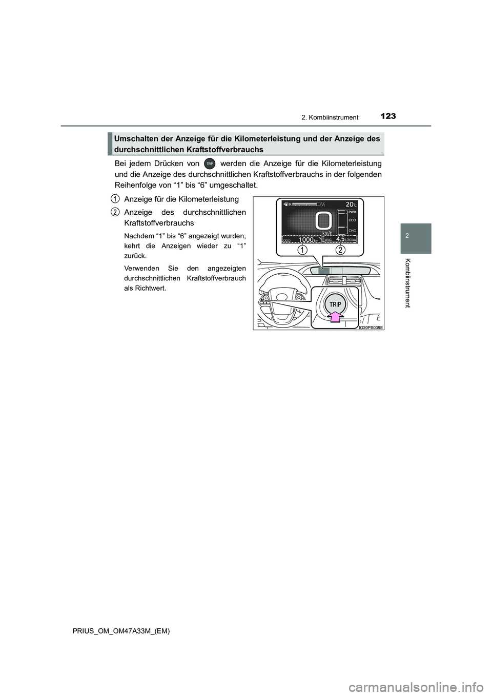 TOYOTA PRIUS 2016 Betriebsanleitungen (in German) 1232. Kombiinstrument
2
Kombiinstrument
PRIUS_OM_OM47A33M_(EM)
Bei jedem Drücken von werden die Anzeige für die Kilometerleistung
und die Anzeige des durchschnittlichen Kraftstoffverbrauchs in der TOYOTA PRIUS 2016 Betriebsanleitungen (in German) 1232. Kombiinstrument
2
Kombiinstrument
PRIUS_OM_OM47A33M_(EM)
Bei jedem Drücken von werden die Anzeige für die Kilometerleistung
und die Anzeige des durchschnittlichen Kraftstoffverbrauchs in der