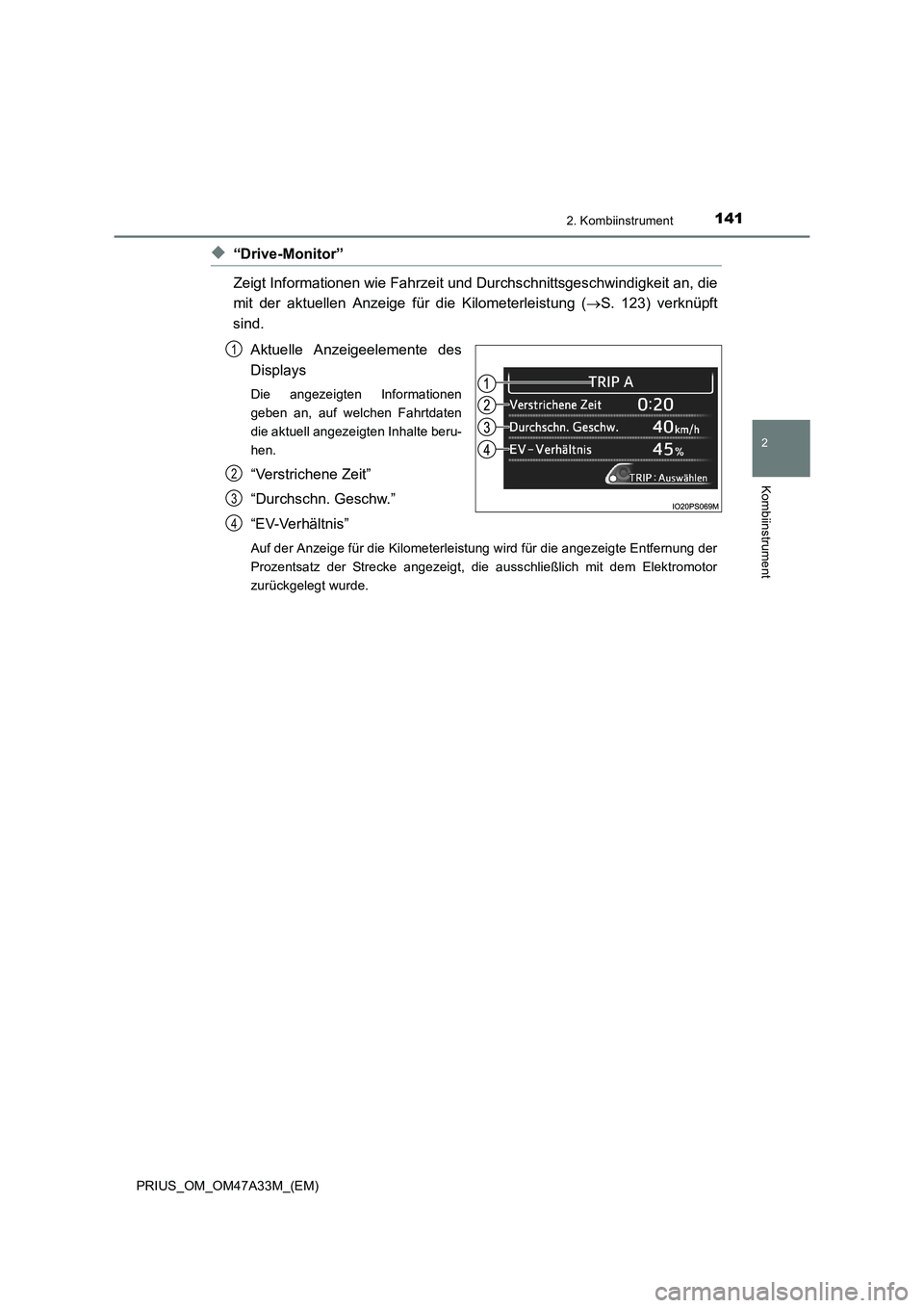 TOYOTA PRIUS 2016 Betriebsanleitungen (in German) 1412. Kombiinstrument
2
Kombiinstrument
PRIUS_OM_OM47A33M_(EM)
◆“Drive-Monitor”
Zeigt Informationen wie Fahrzeit und Durchschnittsgeschwindigkeit an, die
mit der aktuellen Anzeige für die Kilom TOYOTA PRIUS 2016 Betriebsanleitungen (in German) 1412. Kombiinstrument
2
Kombiinstrument
PRIUS_OM_OM47A33M_(EM)
◆“Drive-Monitor”
Zeigt Informationen wie Fahrzeit und Durchschnittsgeschwindigkeit an, die
mit der aktuellen Anzeige für die Kilom