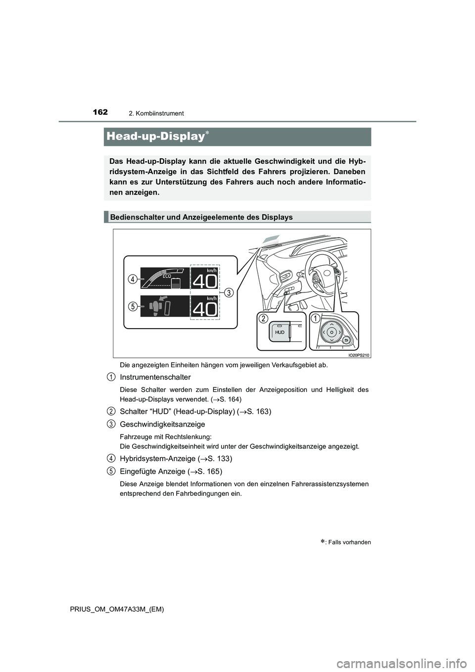 TOYOTA PRIUS 2016 Betriebsanleitungen (in German) 1622. Kombiinstrument
PRIUS_OM_OM47A33M_(EM)
Head-up-Display∗
Die angezeigten Einheiten hängen vom jeweiligen Verkaufsgebiet ab.
Instrumentenschalter
Diese Schalter werden zum Einstellen der Anzeig TOYOTA PRIUS 2016 Betriebsanleitungen (in German) 1622. Kombiinstrument
PRIUS_OM_OM47A33M_(EM)
Head-up-Display∗
Die angezeigten Einheiten hängen vom jeweiligen Verkaufsgebiet ab.
Instrumentenschalter
Diese Schalter werden zum Einstellen der Anzeig
