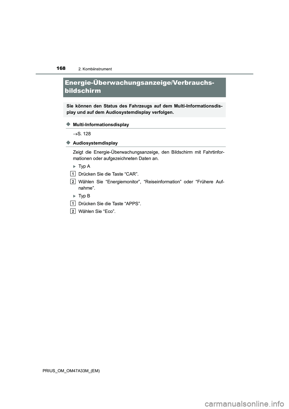 TOYOTA PRIUS 2016 Betriebsanleitungen (in German) 1682. Kombiinstrument
PRIUS_OM_OM47A33M_(EM)
Energie-Überwachungsanzeige/Verbrauchs-
bildschirm
◆Multi-Informationsdisplay
→S. 128
◆Audiosystemdisplay
Zeigt die Energie-Überwachungsanzeige, d TOYOTA PRIUS 2016 Betriebsanleitungen (in German) 1682. Kombiinstrument
PRIUS_OM_OM47A33M_(EM)
Energie-Überwachungsanzeige/Verbrauchs-
bildschirm
◆Multi-Informationsdisplay
→S. 128
◆Audiosystemdisplay
Zeigt die Energie-Überwachungsanzeige, d