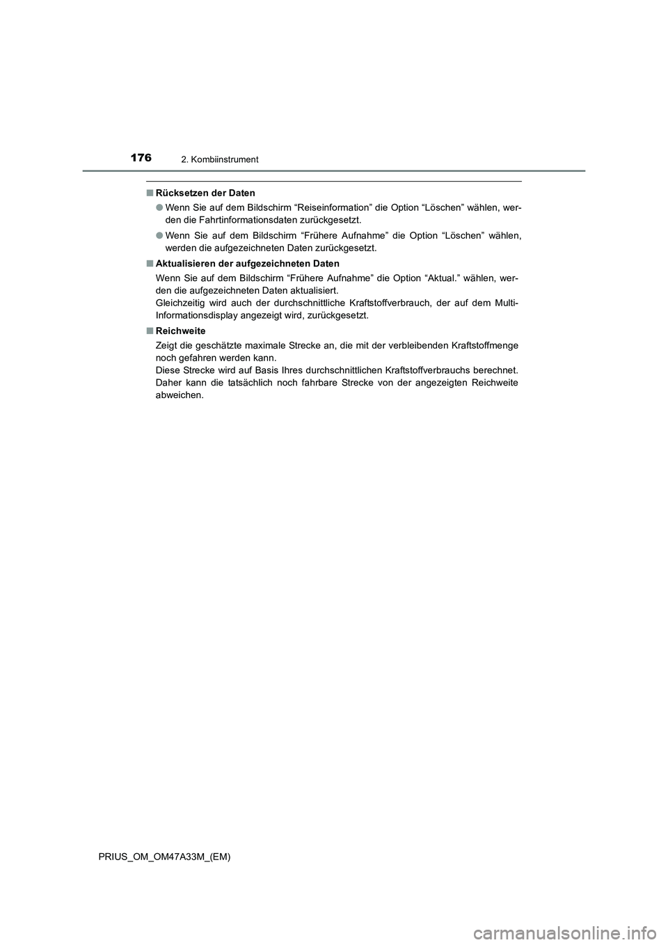 TOYOTA PRIUS 2016  Betriebsanleitungen (in German) 1762. Kombiinstrument
PRIUS_OM_OM47A33M_(EM)
■Rücksetzen der Daten
●Wenn Sie auf dem Bildschirm “Reiseinformation” die Option “Löschen” wählen, wer-
den die Fahrtinformationsdaten zurü