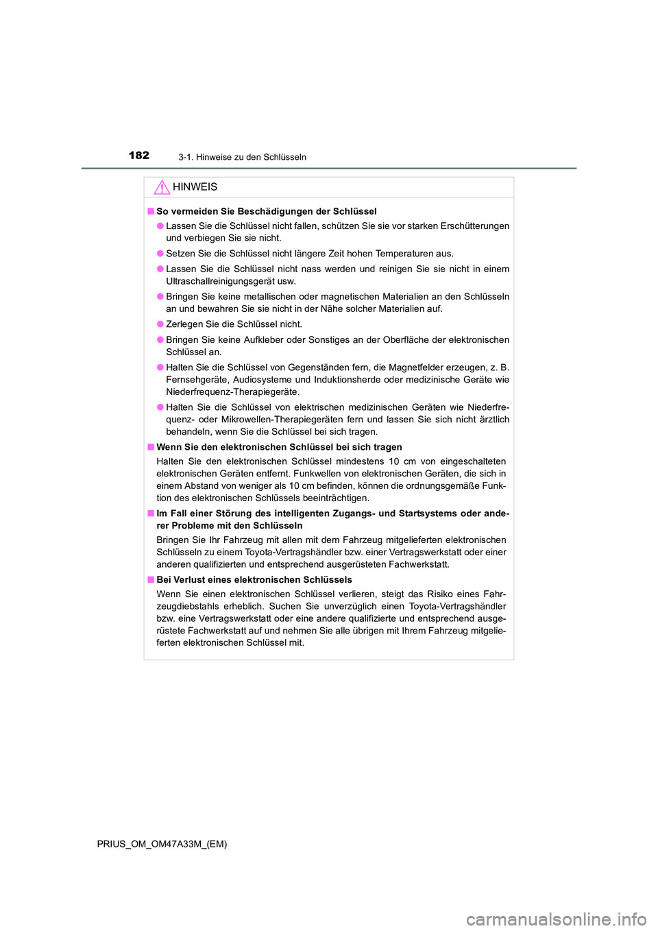 TOYOTA PRIUS 2016 Betriebsanleitungen (in German) 1823-1. Hinweise zu den Schlüsseln
PRIUS_OM_OM47A33M_(EM)
HINWEIS
■So vermeiden Sie Beschädigungen der Schlüssel
●Lassen Sie die Schlüssel nicht fallen, schützen Sie sie vor starken Erschütt TOYOTA PRIUS 2016 Betriebsanleitungen (in German) 1823-1. Hinweise zu den Schlüsseln
PRIUS_OM_OM47A33M_(EM)
HINWEIS
■So vermeiden Sie Beschädigungen der Schlüssel
●Lassen Sie die Schlüssel nicht fallen, schützen Sie sie vor starken Erschütt