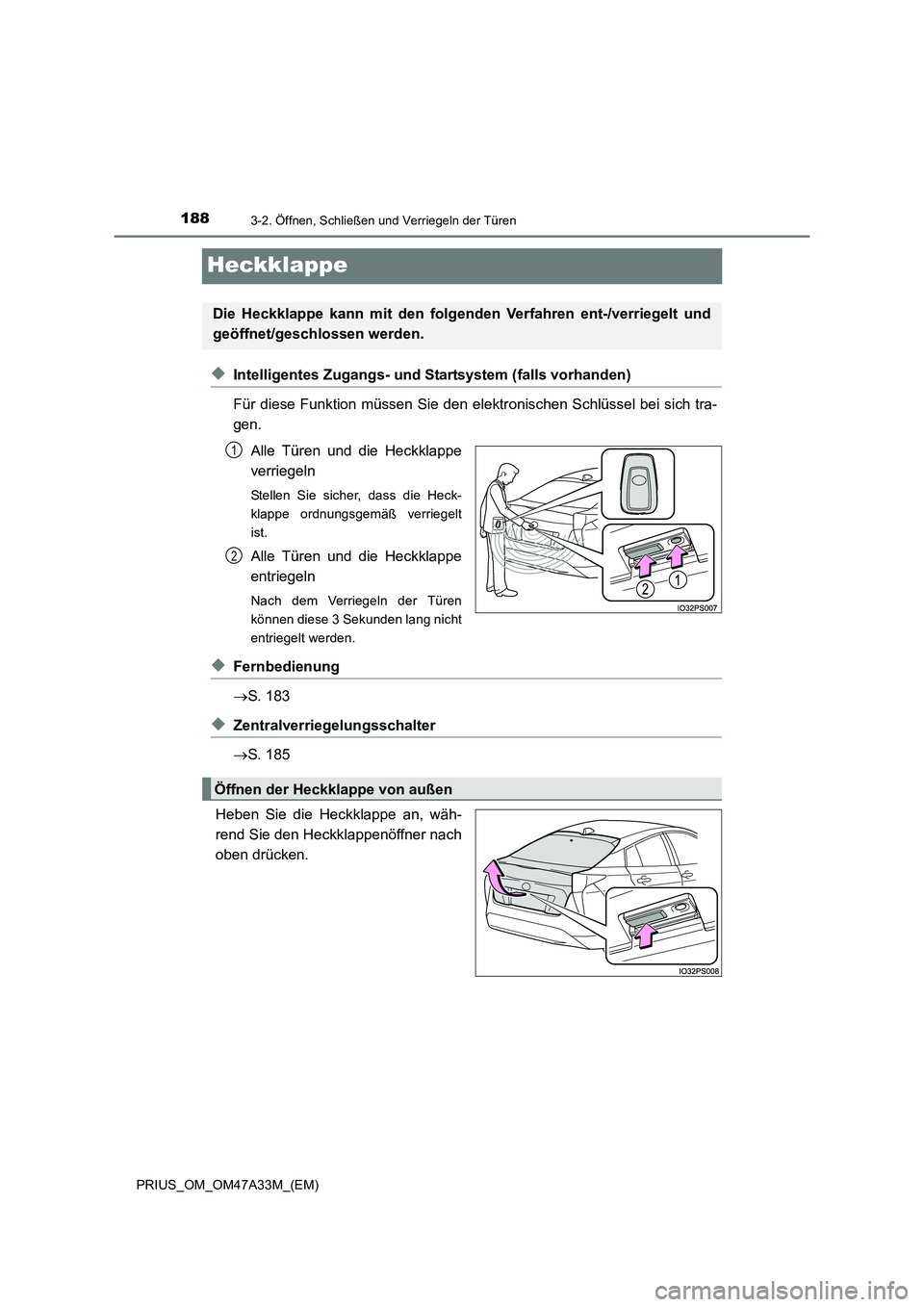TOYOTA PRIUS 2016 Betriebsanleitungen (in German) 1883-2. Öffnen, Schließen und Verriegeln der Türen
PRIUS_OM_OM47A33M_(EM)
Heckklappe
◆Intelligentes Zugangs- und Startsystem (falls vorhanden)
Für diese Funktion müssen Sie den elektronischen S TOYOTA PRIUS 2016 Betriebsanleitungen (in German) 1883-2. Öffnen, Schließen und Verriegeln der Türen
PRIUS_OM_OM47A33M_(EM)
Heckklappe
◆Intelligentes Zugangs- und Startsystem (falls vorhanden)
Für diese Funktion müssen Sie den elektronischen S