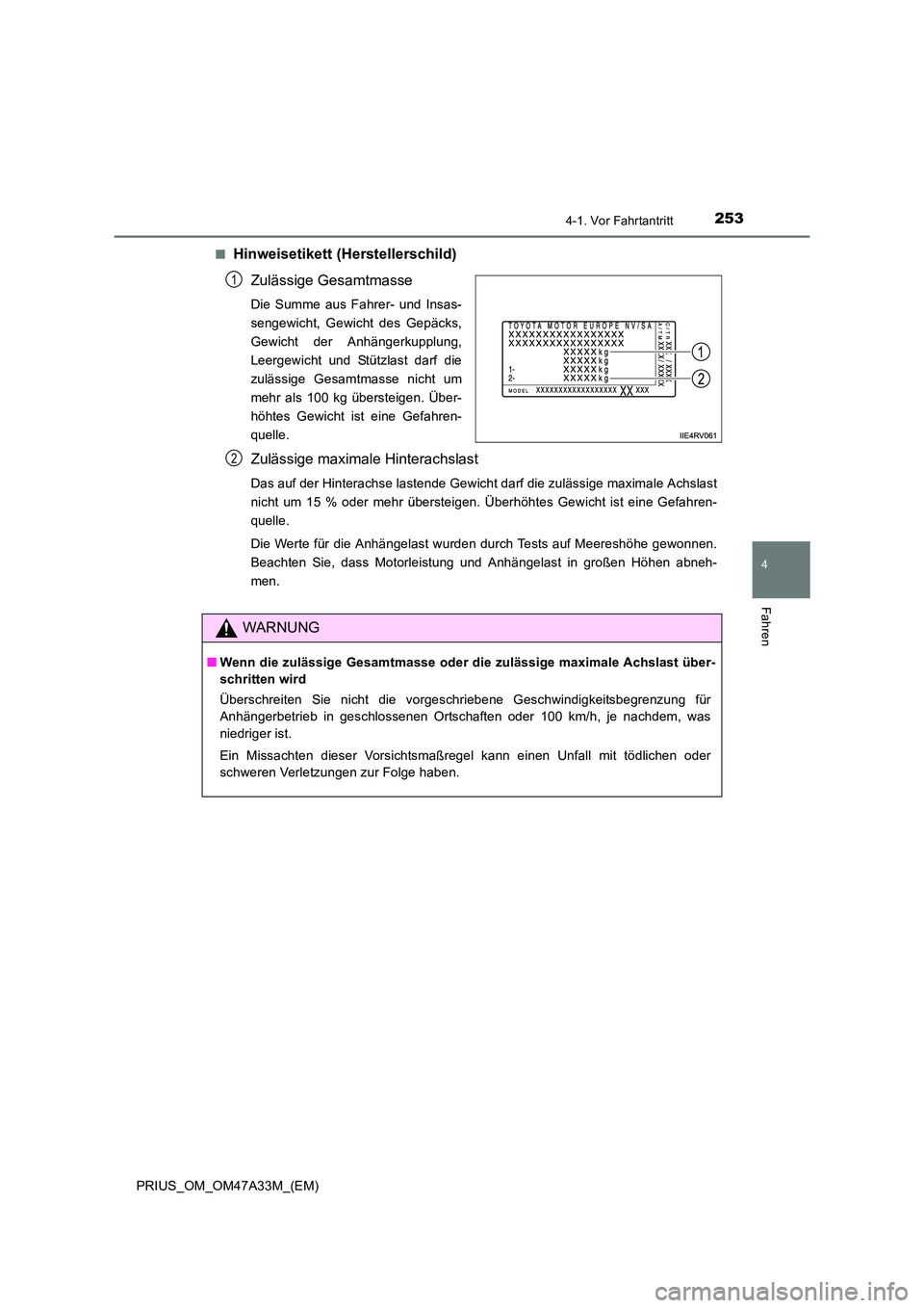 TOYOTA PRIUS 2016  Betriebsanleitungen (in German) 2534-1. Vor Fahrtantritt
4
Fahren
PRIUS_OM_OM47A33M_(EM)■
Hinweisetikett (Herstellerschild)
Zulässige Gesamtmasse
Die Summe aus Fahrer- und Insas-
sengewicht, Gewicht des Gepäcks,
Gewicht der Anh