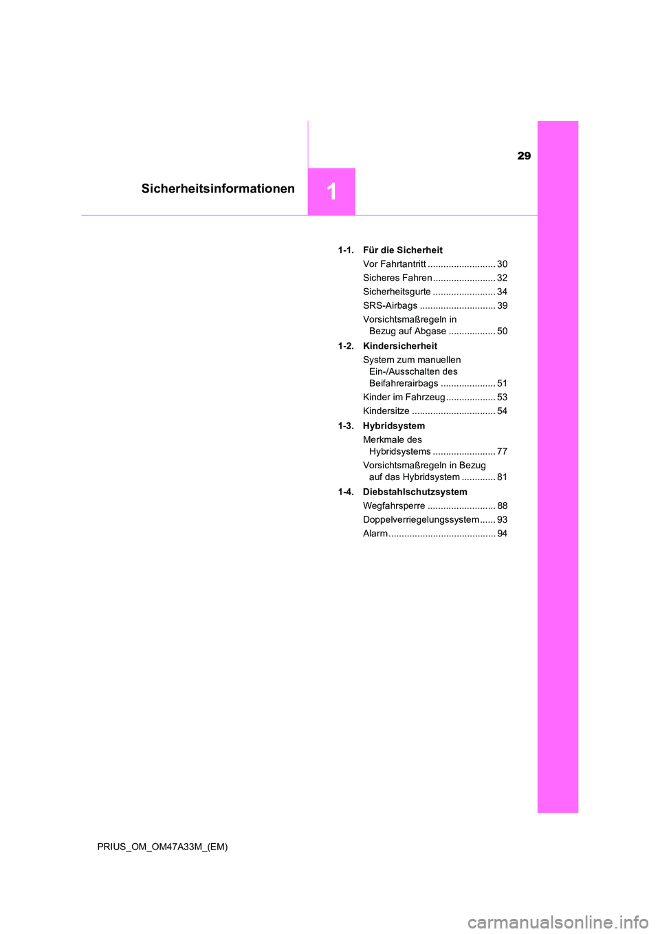 TOYOTA PRIUS 2016  Betriebsanleitungen (in German) 29
1Sicherheitsinformationen
PRIUS_OM_OM47A33M_(EM)1-1. Für die Sicherheit
Vor Fahrtantritt .......................... 30
Sicheres Fahren ........................ 32
Sicherheitsgurte ................