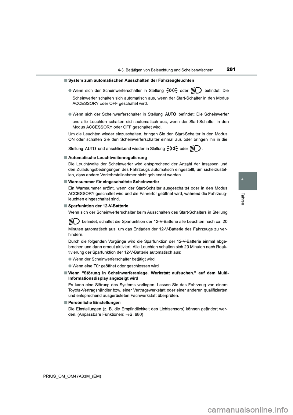 TOYOTA PRIUS 2016  Betriebsanleitungen (in German) 2814-3. Betätigen von Beleuchtung und Scheibenwischern
4
Fahren
PRIUS_OM_OM47A33M_(EM)■
System zum automatischen Ausschalten der Fahrzeugleuchten 
●Wenn sich der Scheinwerferschalter in Stellung 