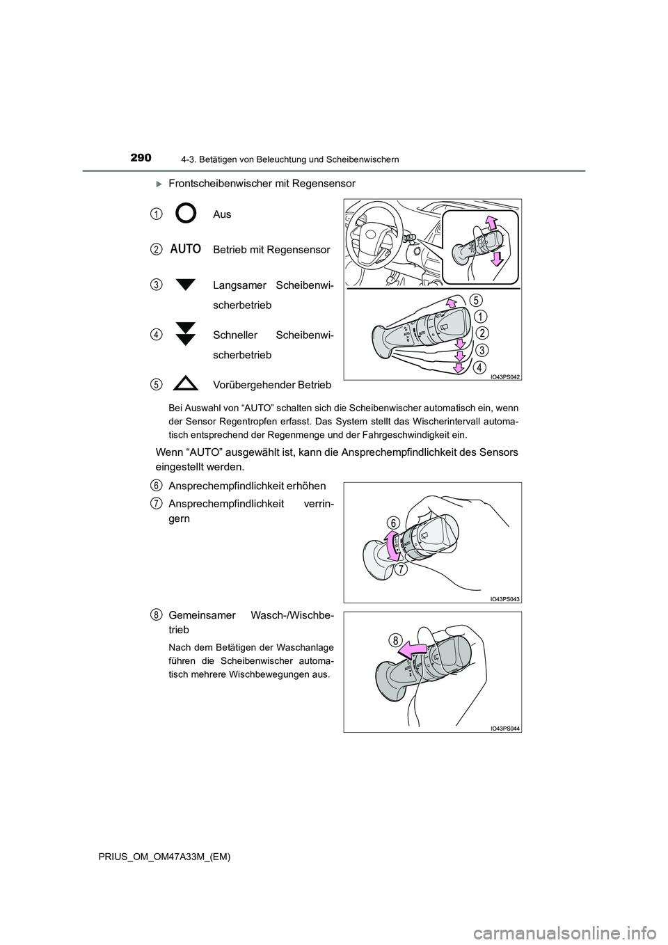 TOYOTA PRIUS 2016  Betriebsanleitungen (in German) 2904-3. Betätigen von Beleuchtung und Scheibenwischern
PRIUS_OM_OM47A33M_(EM)
�XFrontscheibenwischer mit RegensensorAus
Betrieb mit Regensensor
Langsamer Scheibenwi-
scherbetrieb
Schneller Scheibenwi