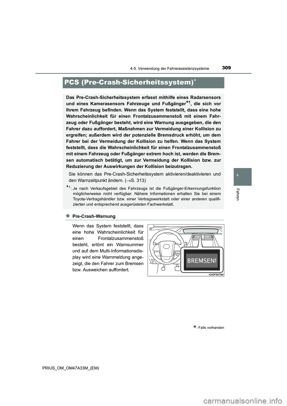 TOYOTA PRIUS 2016  Betriebsanleitungen (in German) 309
4
4-5. Verwendung der Fahrerassistenzsysteme
Fahren
PRIUS_OM_OM47A33M_(EM)
PCS (Pre-Crash-Sicherheitssystem)∗
◆Pre-Crash-Warnung
Wenn das System feststellt, dass
eine hohe Wahrscheinlichkeit f