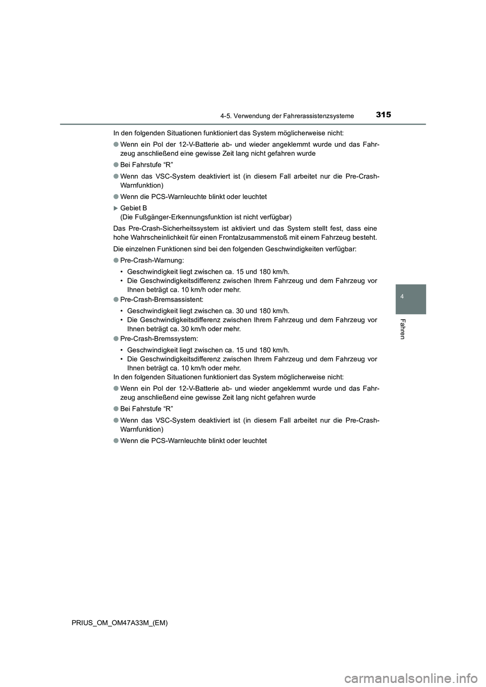 TOYOTA PRIUS 2016  Betriebsanleitungen (in German) 3154-5. Verwendung der Fahrerassistenzsysteme
4
Fahren
PRIUS_OM_OM47A33M_(EM)In den folgenden Situationen funktioniert das System möglicherweise nicht:
●
Wenn ein Pol der 12-V-Batterie ab- und wied