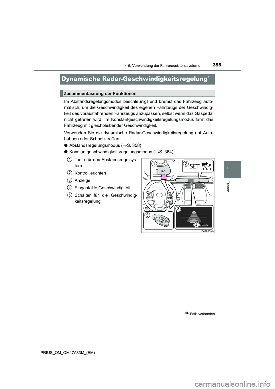 TOYOTA PRIUS 2016  Betriebsanleitungen (in German) 355
4
4-5. Verwendung der Fahrerassistenzsysteme
Fahren
PRIUS_OM_OM47A33M_(EM)
Dynamische Radar-Geschwindigkeitsregelung∗
Im Abstandsregelungsmodus beschleunigt und bremst das Fahrzeug auto-
matisch