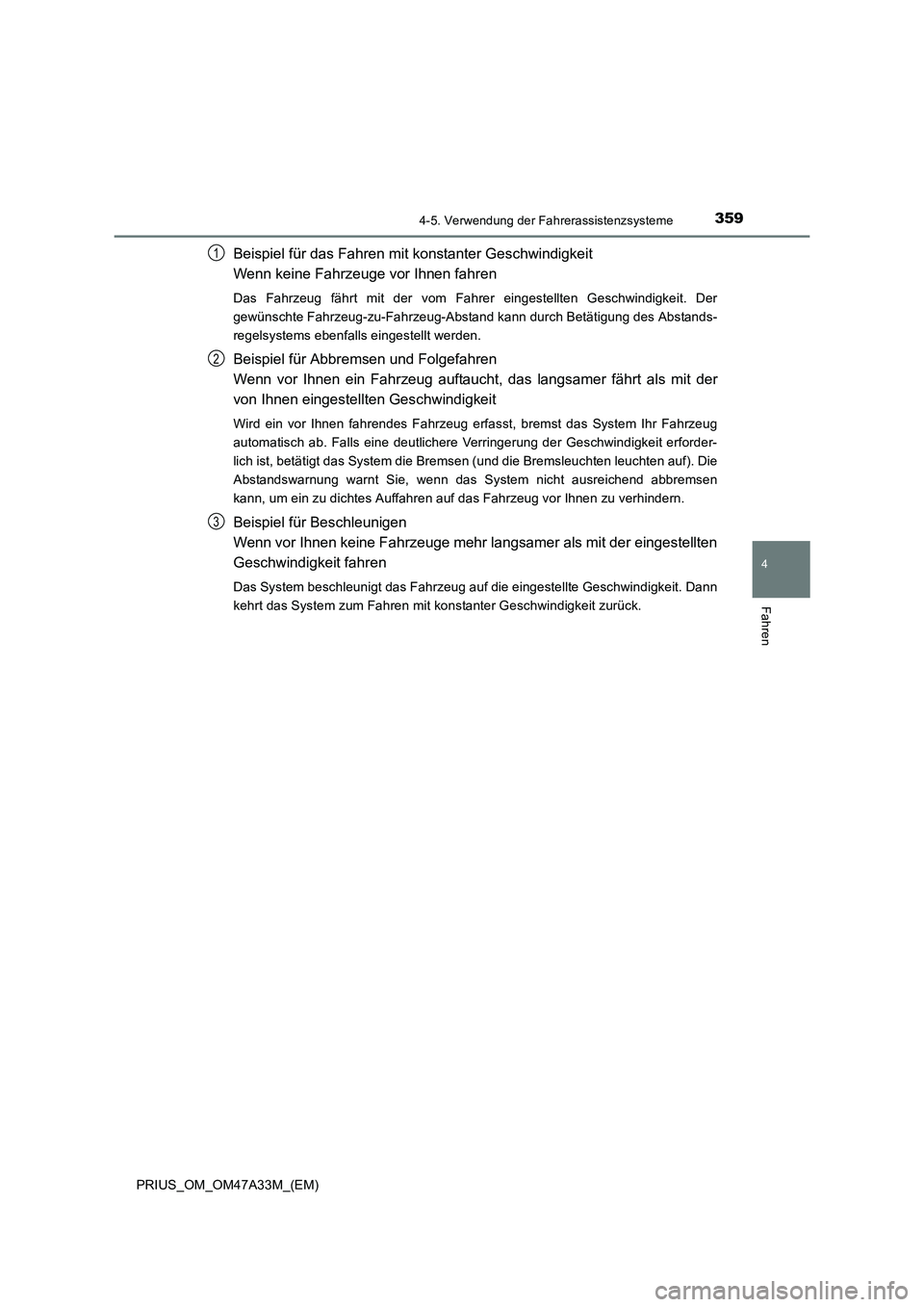 TOYOTA PRIUS 2016  Betriebsanleitungen (in German) 3594-5. Verwendung der Fahrerassistenzsysteme
4
Fahren
PRIUS_OM_OM47A33M_(EM)
Beispiel für das Fahren mit konstanter Geschwindigkeit 
Wenn keine Fahrzeuge vor Ihnen fahren
Das Fahrzeug fährt mit der