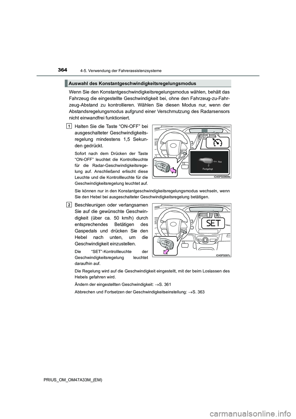 TOYOTA PRIUS 2016  Betriebsanleitungen (in German) 3644-5. Verwendung der Fahrerassistenzsysteme
PRIUS_OM_OM47A33M_(EM)
Wenn Sie den Konstantgeschwindigkeitsregelungsmodus wählen, behält das
Fahrzeug die eingestellte Geschwi ndigkeit bei, ohne den F