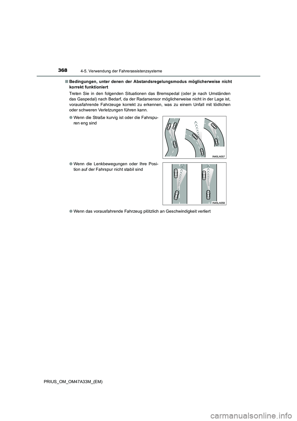TOYOTA PRIUS 2016  Betriebsanleitungen (in German) 3684-5. Verwendung der Fahrerassistenzsysteme
PRIUS_OM_OM47A33M_(EM)■
Bedingungen, unter denen der Abstandsregelungsmodus möglicherweise nicht
korrekt funktioniert
Treten Sie in den folgenden Situa