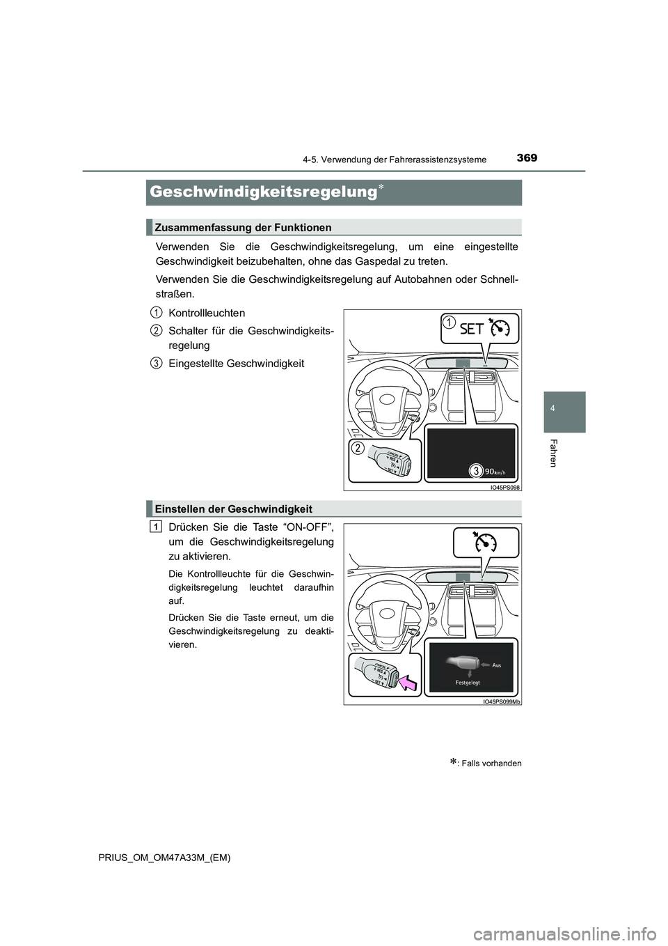TOYOTA PRIUS 2016  Betriebsanleitungen (in German) 369
4
4-5. Verwendung der Fahrerassistenzsysteme
Fahren
PRIUS_OM_OM47A33M_(EM)
Geschwindigkeitsregelung∗
Verwenden Sie die Geschwindigkeitsregelung, um eine eingestellte
Geschwindigkeit beizubehalte