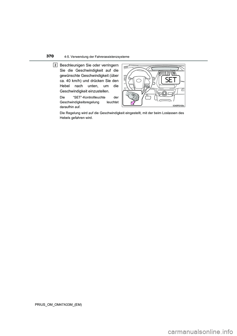 TOYOTA PRIUS 2016  Betriebsanleitungen (in German) 3704-5. Verwendung der Fahrerassistenzsysteme
PRIUS_OM_OM47A33M_(EM)
Beschleunigen Sie oder verringern
Sie die Geschwindigkeit auf die
gewünschte Geschwindigkeit (über
ca. 40 km/h) und drücken Sie 