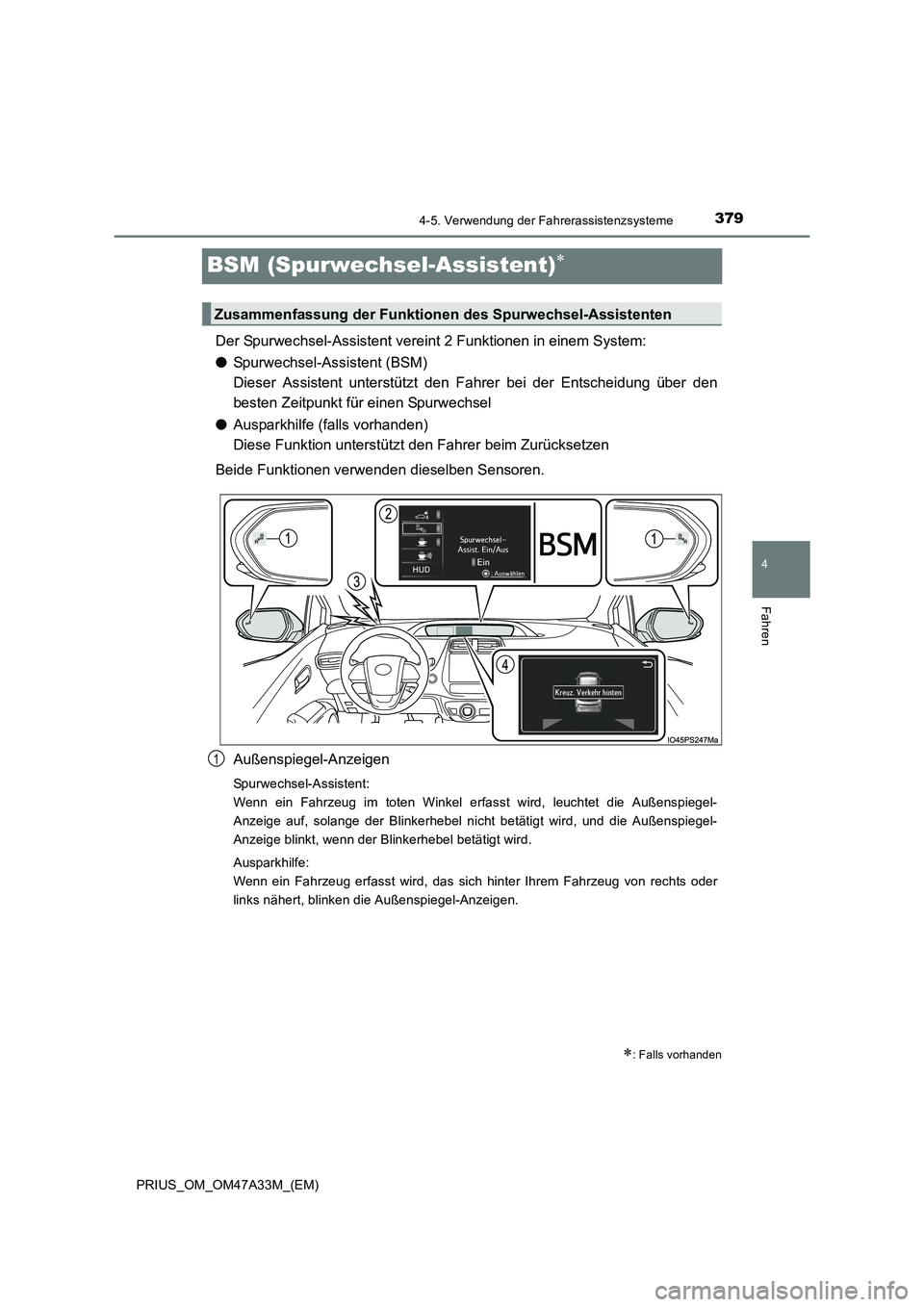 TOYOTA PRIUS 2016  Betriebsanleitungen (in German) 379
4
4-5. Verwendung der Fahrerassistenzsysteme
Fahren
PRIUS_OM_OM47A33M_(EM)
BSM (Spurwechsel-Assistent)∗
Der Spurwechsel-Assistent vereint 2 Funktionen in einem System:
●Spurwechsel-Assistent (