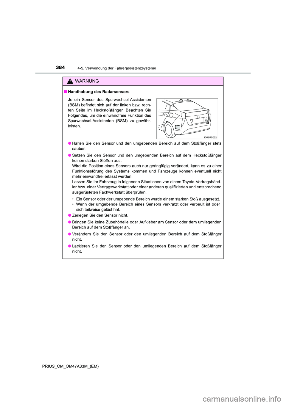 TOYOTA PRIUS 2016  Betriebsanleitungen (in German) 3844-5. Verwendung der Fahrerassistenzsysteme
PRIUS_OM_OM47A33M_(EM)
WARNUNG
■Handhabung des Radarsensors
●Halten Sie den Sensor und den umgebenden Bereich auf dem Stoßfänger stets
sauber.
● S