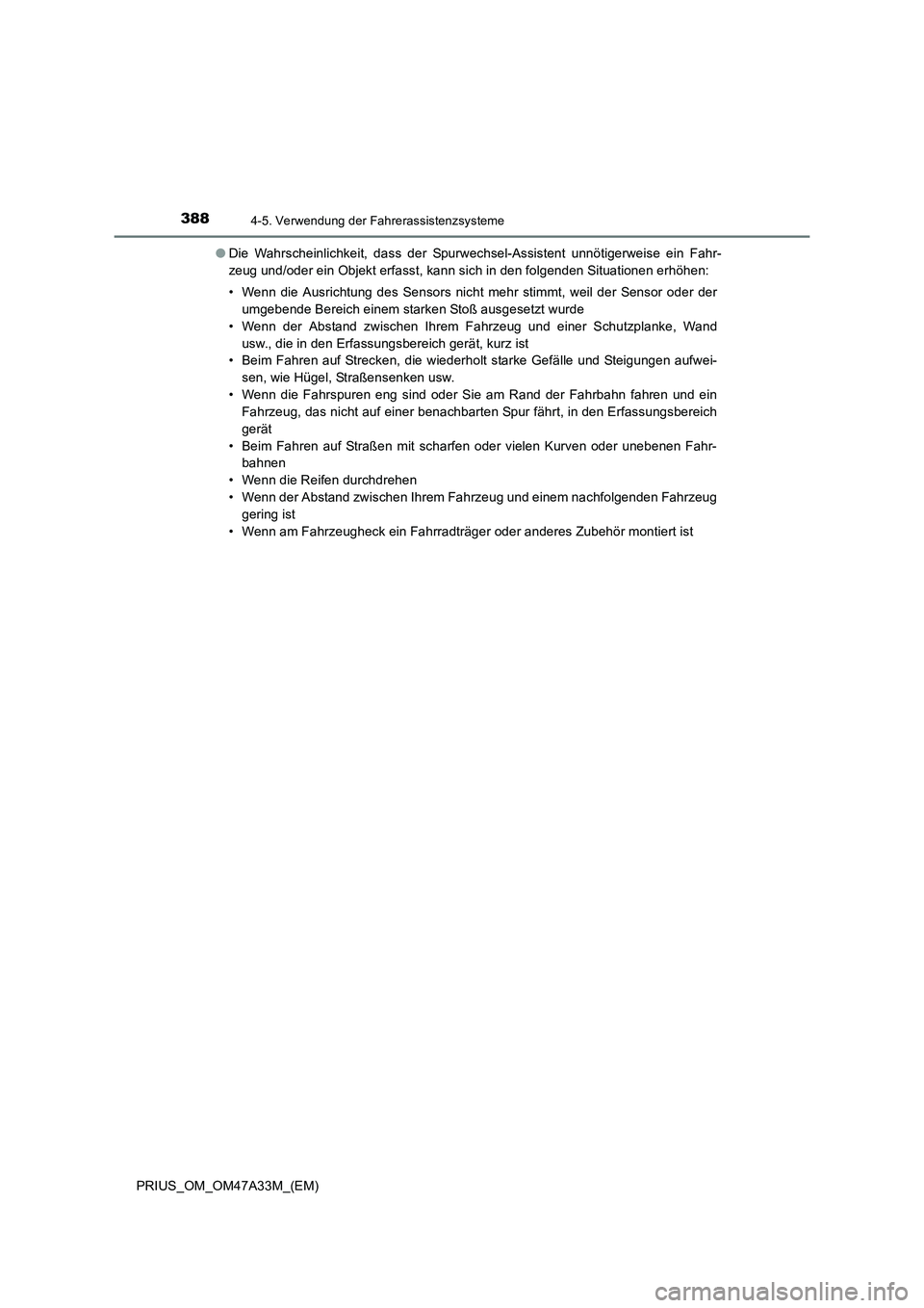 TOYOTA PRIUS 2016  Betriebsanleitungen (in German) 3884-5. Verwendung der Fahrerassistenzsysteme
PRIUS_OM_OM47A33M_(EM)●
Die Wahrscheinlichkeit, dass der Spurwechsel-Assistent unnötigerweise ein Fahr-
zeug und/oder ein Objekt erfasst, kann sich in 