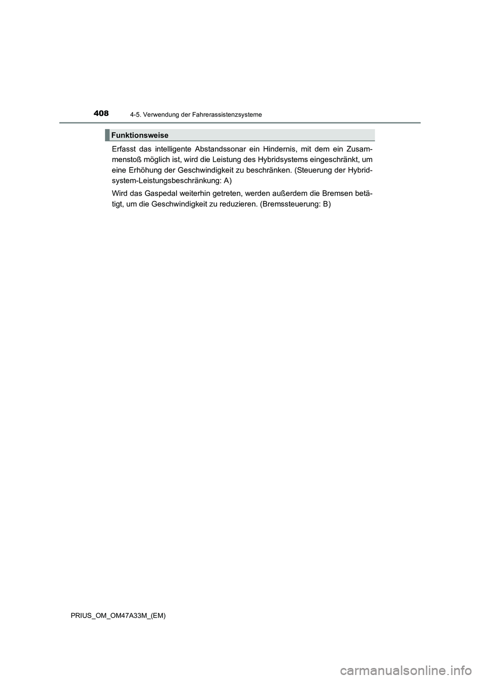 TOYOTA PRIUS 2016 Betriebsanleitungen (in German) 4084-5. Verwendung der Fahrerassistenzsysteme
PRIUS_OM_OM47A33M_(EM)
Erfasst das intelligente Abstandssonar ein Hindernis, mit dem ein Zusam-
menstoß möglich ist, wird die Leistung des Hybridsystems TOYOTA PRIUS 2016 Betriebsanleitungen (in German) 4084-5. Verwendung der Fahrerassistenzsysteme
PRIUS_OM_OM47A33M_(EM)
Erfasst das intelligente Abstandssonar ein Hindernis, mit dem ein Zusam-
menstoß möglich ist, wird die Leistung des Hybridsystems