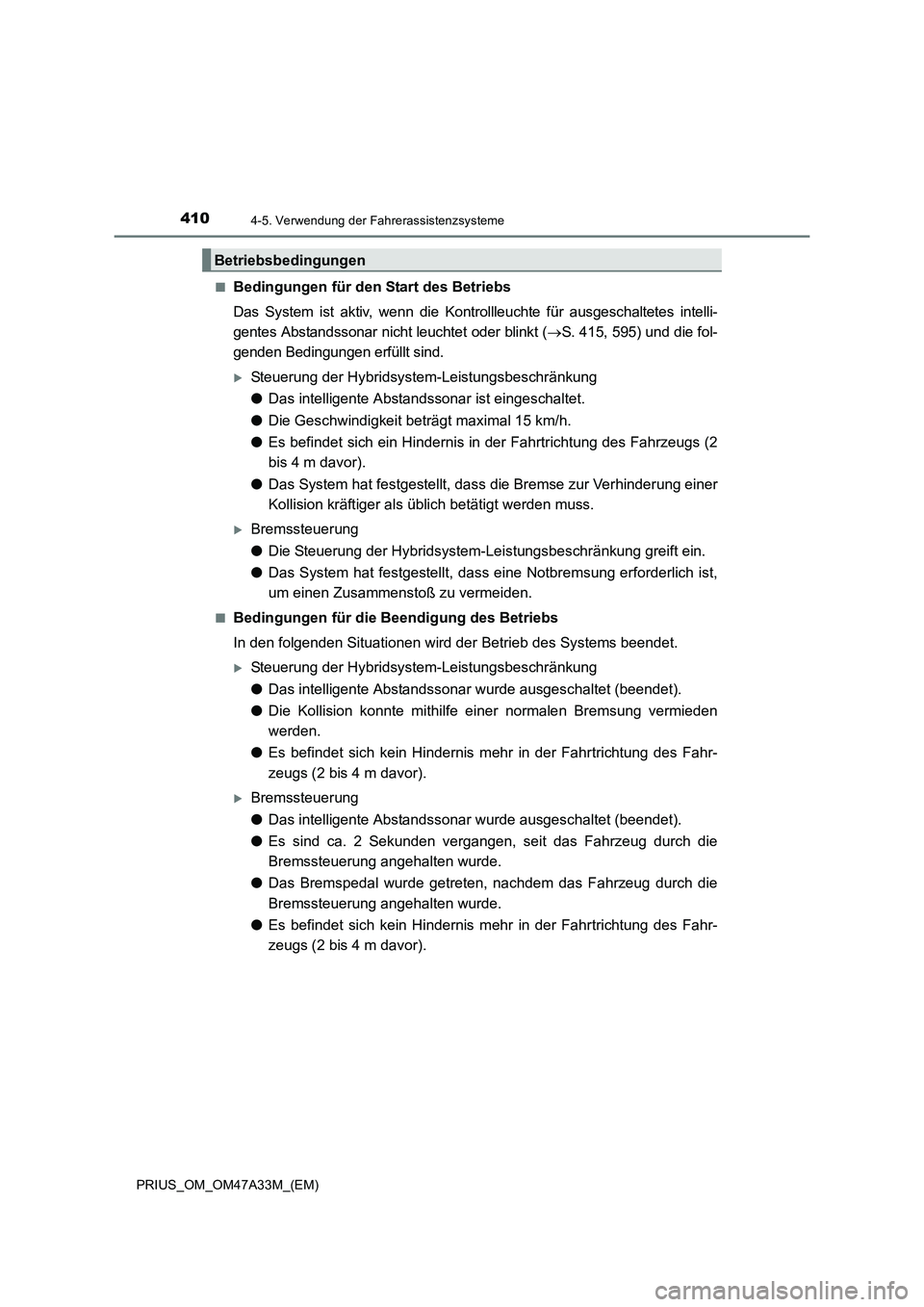 TOYOTA PRIUS 2016 Betriebsanleitungen (in German) 4104-5. Verwendung der Fahrerassistenzsysteme
PRIUS_OM_OM47A33M_(EM)■
Bedingungen für den Start des Betriebs
Das System ist aktiv, wenn die Kontrollleuchte für ausgeschaltetes intelli-
gentes Abst TOYOTA PRIUS 2016 Betriebsanleitungen (in German) 4104-5. Verwendung der Fahrerassistenzsysteme
PRIUS_OM_OM47A33M_(EM)■
Bedingungen für den Start des Betriebs
Das System ist aktiv, wenn die Kontrollleuchte für ausgeschaltetes intelli-
gentes Abst