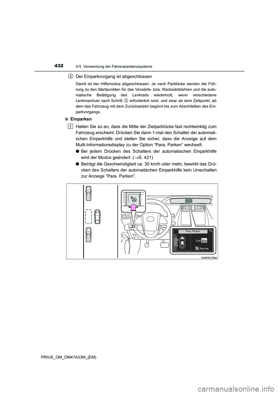 TOYOTA PRIUS 2016 Betriebsanleitungen (in German) 4324-5. Verwendung der Fahrerassistenzsysteme
PRIUS_OM_OM47A33M_(EM)
Der Einparkvorgang ist abgeschlossen
Damit ist der Hilfemodus abgeschlossen. Je nach Parklücke werden die Füh-
rung zu den Startp TOYOTA PRIUS 2016 Betriebsanleitungen (in German) 4324-5. Verwendung der Fahrerassistenzsysteme
PRIUS_OM_OM47A33M_(EM)
Der Einparkvorgang ist abgeschlossen
Damit ist der Hilfemodus abgeschlossen. Je nach Parklücke werden die Füh-
rung zu den Startp