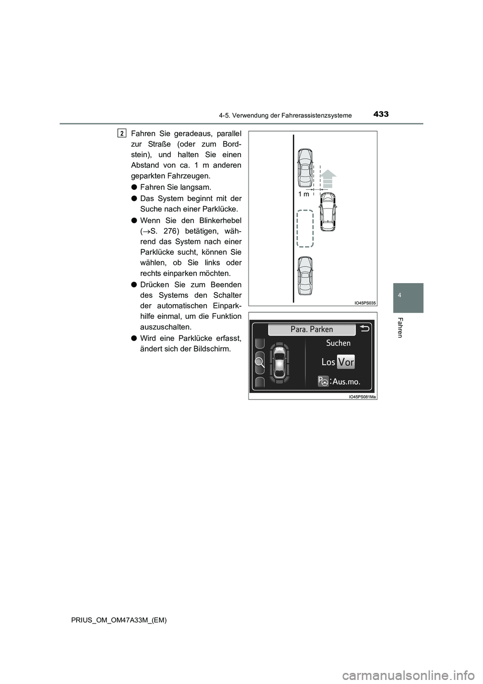 TOYOTA PRIUS 2016 Betriebsanleitungen (in German) 4334-5. Verwendung der Fahrerassistenzsysteme
4
Fahren
PRIUS_OM_OM47A33M_(EM)
Fahren Sie geradeaus, parallel
zur Straße (oder zum Bord-
stein), und halten Sie einen
Abstand von ca. 1 m anderen
gepark TOYOTA PRIUS 2016 Betriebsanleitungen (in German) 4334-5. Verwendung der Fahrerassistenzsysteme
4
Fahren
PRIUS_OM_OM47A33M_(EM)
Fahren Sie geradeaus, parallel
zur Straße (oder zum Bord-
stein), und halten Sie einen
Abstand von ca. 1 m anderen
gepark