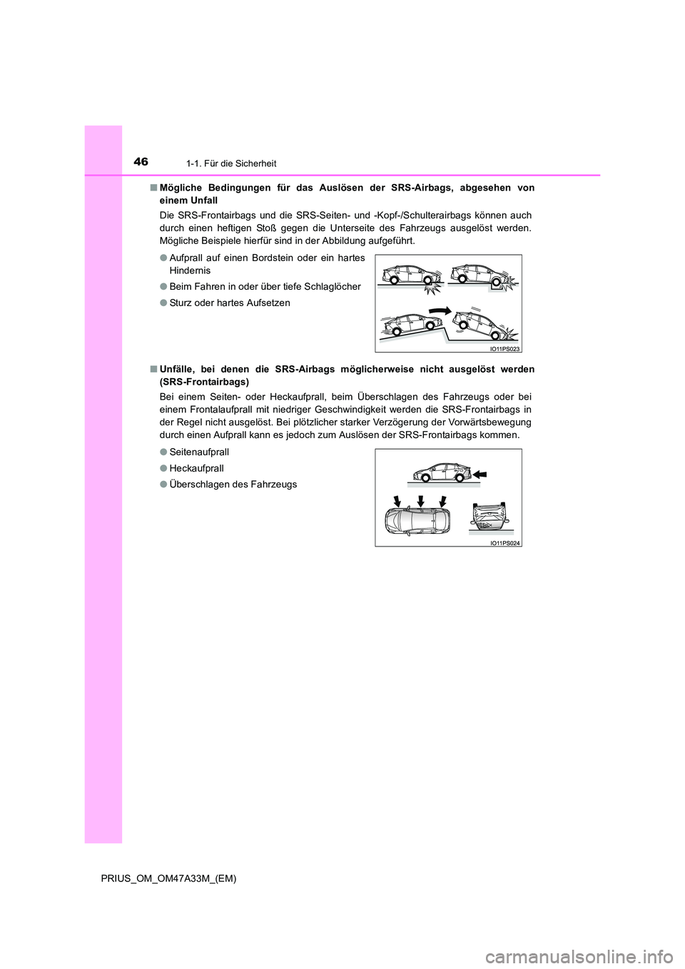 TOYOTA PRIUS 2016  Betriebsanleitungen (in German) 461-1. Für die Sicherheit
PRIUS_OM_OM47A33M_(EM)■
Mögliche Bedingungen für das Auslösen der SRS-Airbags, abgesehen von
einem Unfall
Die SRS-Frontairbags und die SRS-Seiten- und -Kopf-/Schulterai
