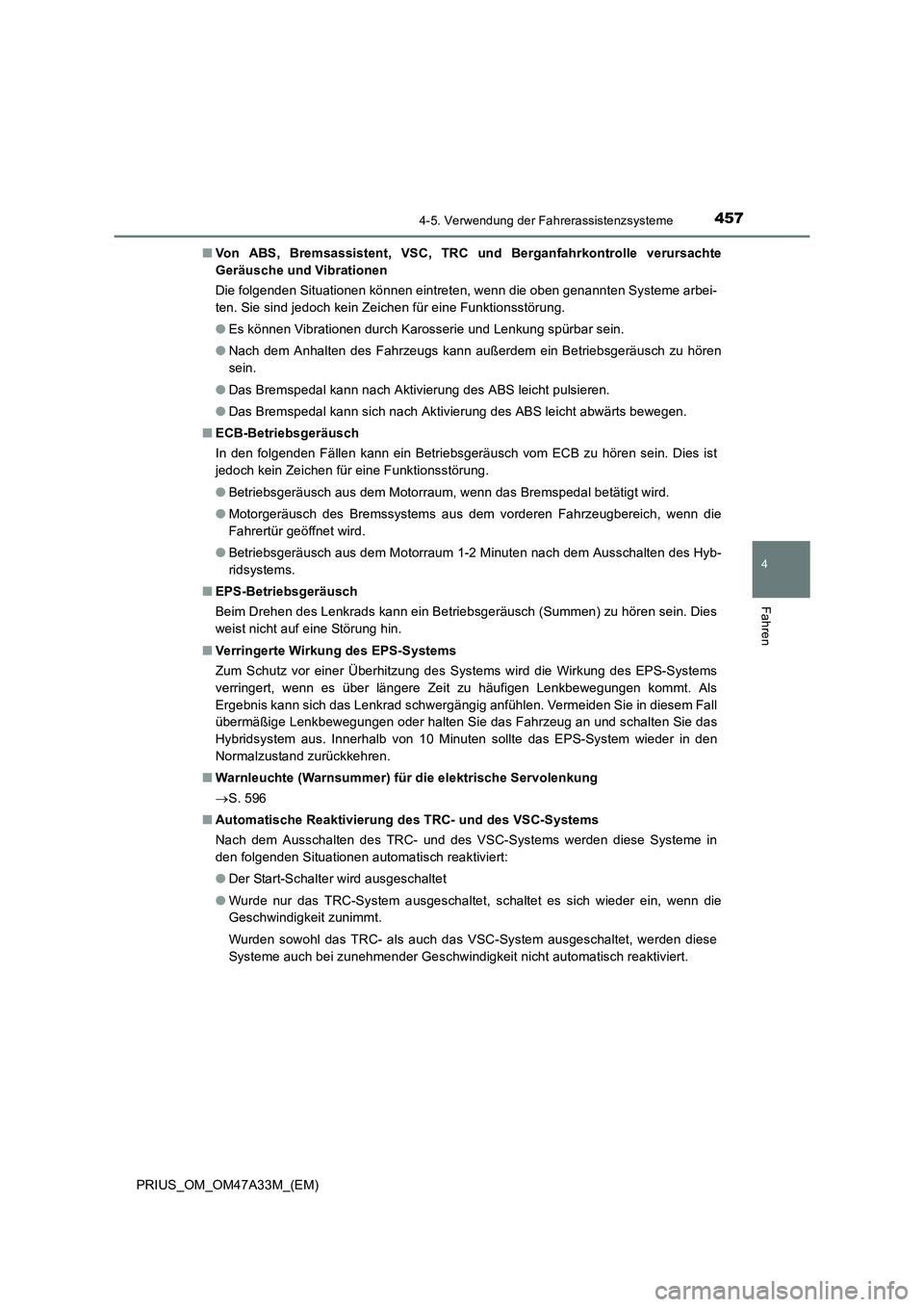 TOYOTA PRIUS 2016 Betriebsanleitungen (in German) 4574-5. Verwendung der Fahrerassistenzsysteme
4
Fahren
PRIUS_OM_OM47A33M_(EM)■
Von ABS, Bremsassistent, VSC, TRC und Berganfahrkontrolle verursachte
Geräusche und Vibrationen
Die folgenden Situatio TOYOTA PRIUS 2016 Betriebsanleitungen (in German) 4574-5. Verwendung der Fahrerassistenzsysteme
4
Fahren
PRIUS_OM_OM47A33M_(EM)■
Von ABS, Bremsassistent, VSC, TRC und Berganfahrkontrolle verursachte
Geräusche und Vibrationen
Die folgenden Situatio