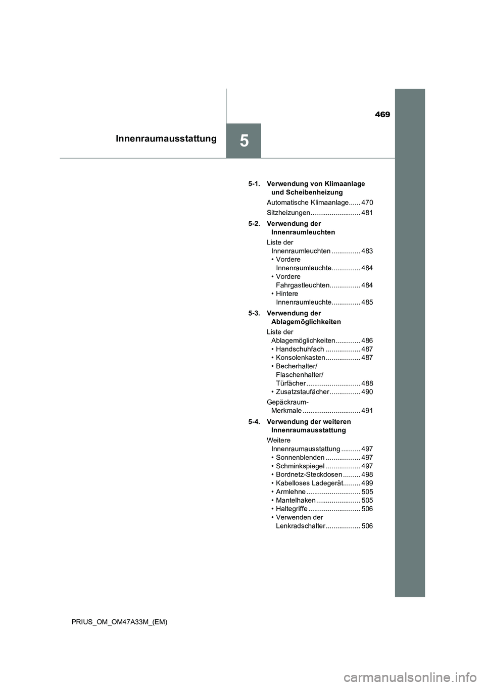 TOYOTA PRIUS 2016 Betriebsanleitungen (in German) 469
5Innenraumausstattung
PRIUS_OM_OM47A33M_(EM)5-1. Verwendung von Klimaanlage
und Scheibenheizung
Automatische Klimaanlage...... 470
Sitzheizungen.......................... 481
5-2. Verwendung der TOYOTA PRIUS 2016 Betriebsanleitungen (in German) 469
5Innenraumausstattung
PRIUS_OM_OM47A33M_(EM)5-1. Verwendung von Klimaanlage
und Scheibenheizung
Automatische Klimaanlage...... 470
Sitzheizungen.......................... 481
5-2. Verwendung der