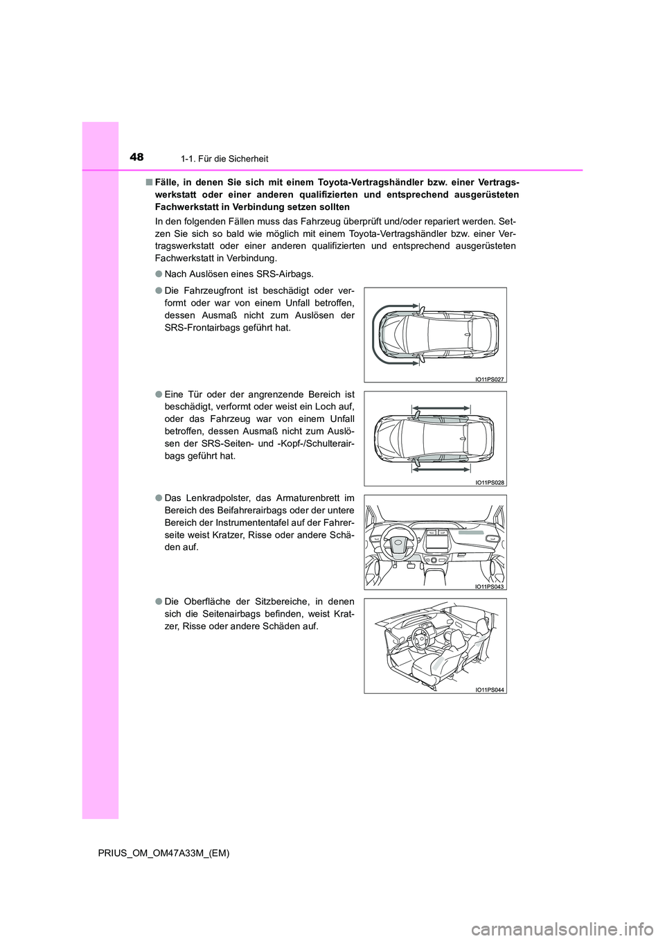 TOYOTA PRIUS 2016  Betriebsanleitungen (in German) 481-1. Für die Sicherheit
PRIUS_OM_OM47A33M_(EM)■
Fälle, in denen Sie sich mit einem Toyota-Vertragshändler bzw. einer Vertrags-
werkstatt oder einer anderen qualifizierten und entsprechend ausge
