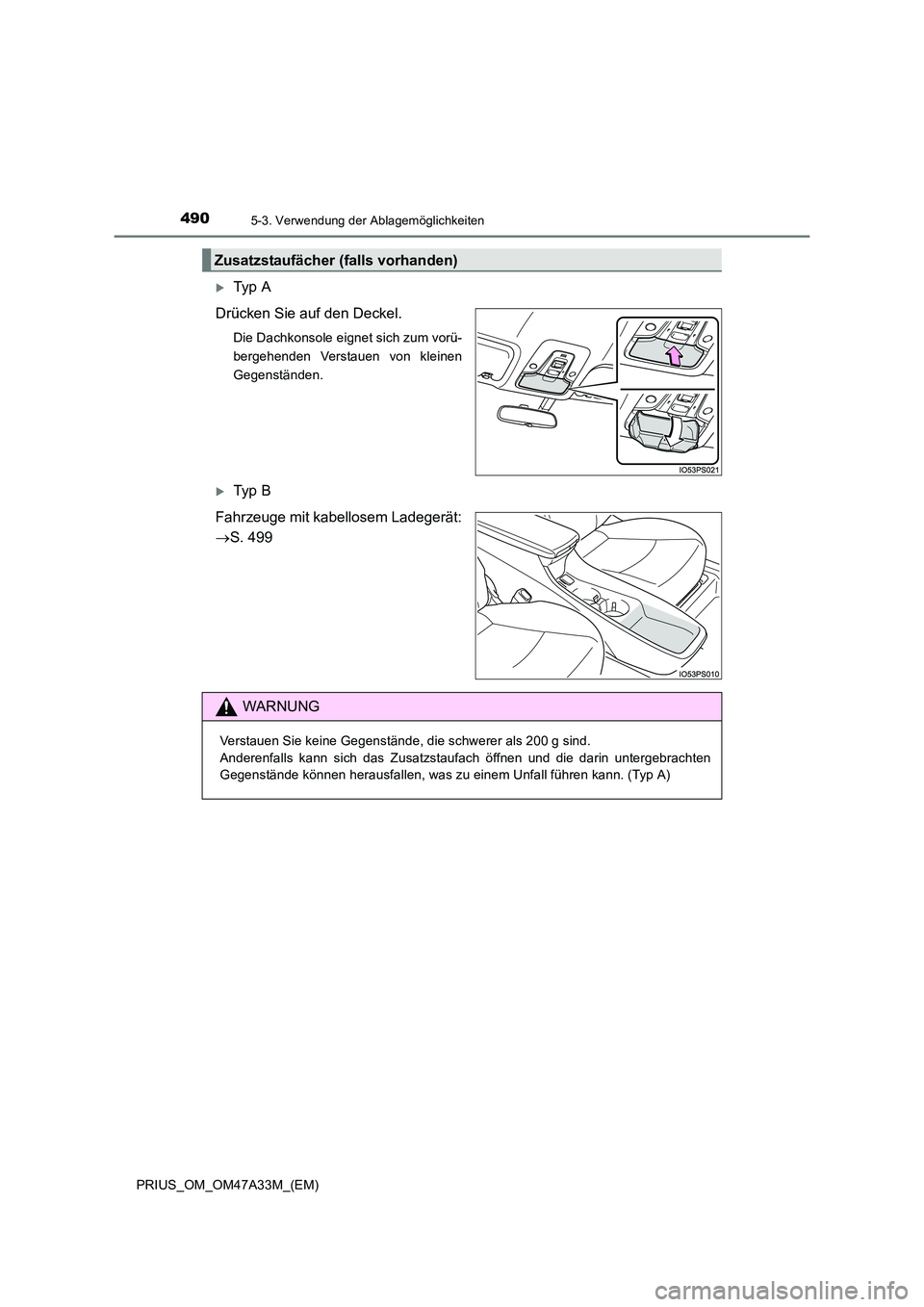TOYOTA PRIUS 2016  Betriebsanleitungen (in German) 4905-3. Verwendung der Ablagemöglichkeiten
PRIUS_OM_OM47A33M_(EM)
�XTy p  A
Drücken Sie auf den Deckel.
Die Dachkonsole eignet sich zum vorü-
bergehenden Verstauen von kleinen
Gegenständen.
�XTy p