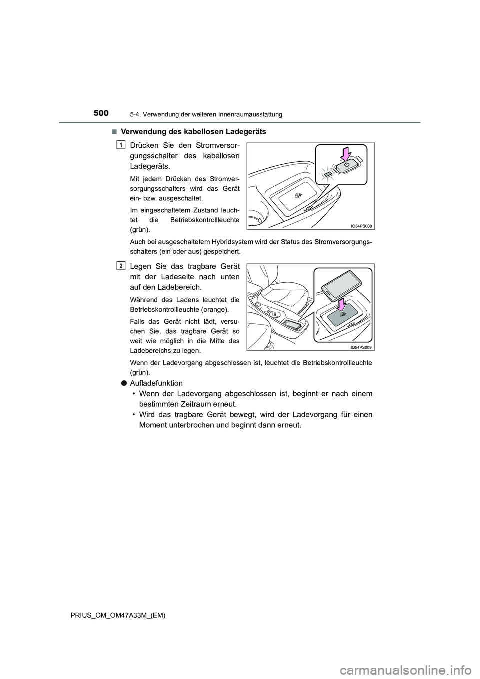 TOYOTA PRIUS 2016  Betriebsanleitungen (in German) 500
PRIUS_OM_OM47A33M_(EM)
5-4. Verwendung der weiteren Innenraumausstattung
■Verwendung des kabellosen LadegerätsDrücken Sie den Stromversor-
gungsschalter des kabellosen
Ladegeräts.
Mit jedem D